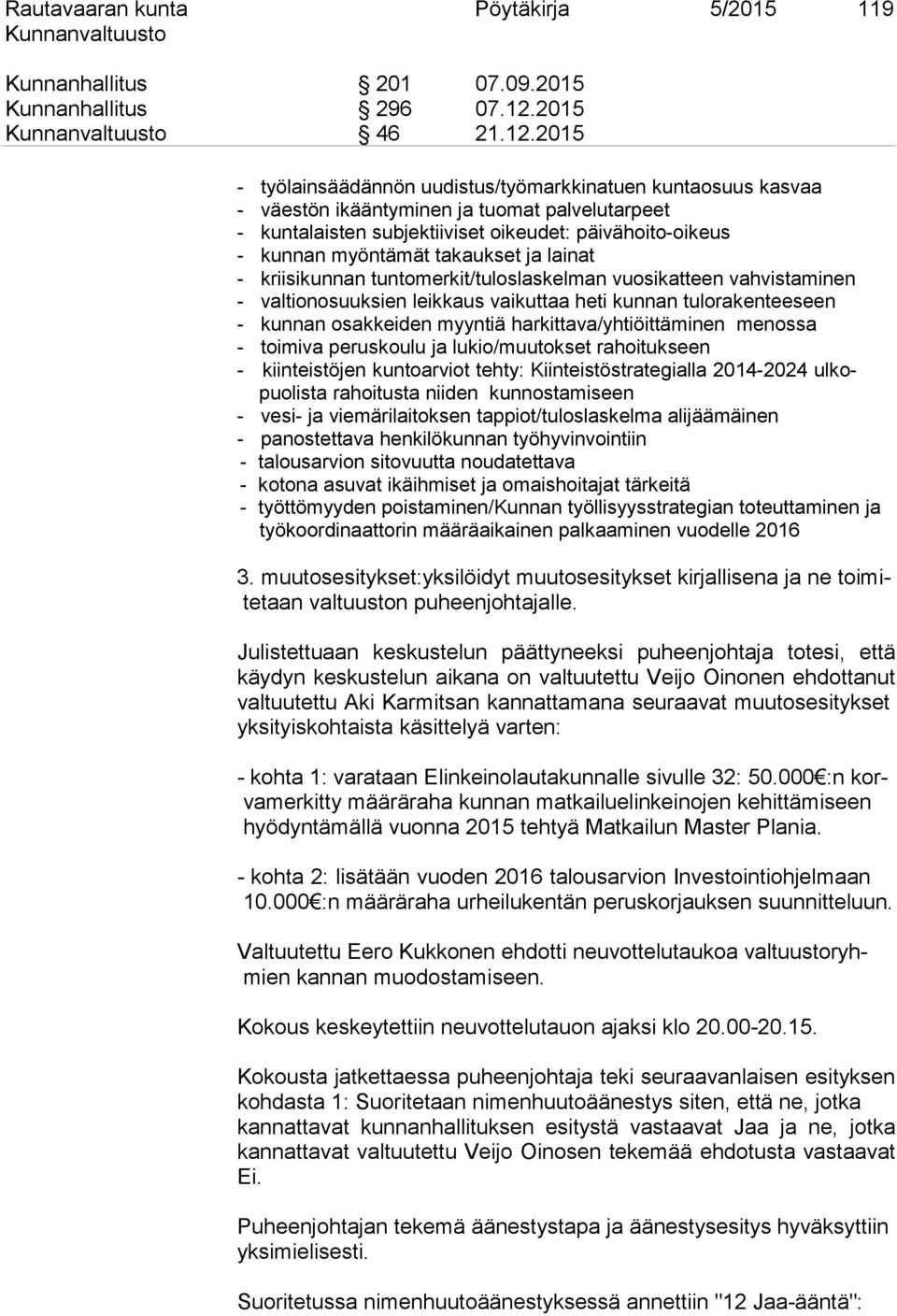 2015 - työlainsäädännön uudistus/työmarkkinatuen kuntaosuus kasvaa - väestön ikääntyminen ja tuomat palvelutarpeet - kuntalaisten subjektiiviset oikeudet: päivähoito-oikeus - kunnan myöntämät
