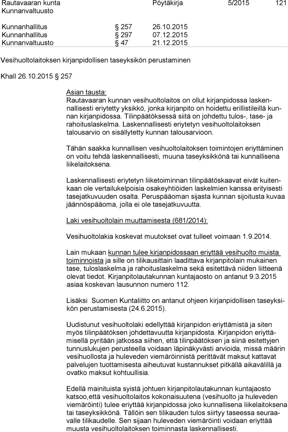 2015 257 Asian tausta: Rautavaaran kunnan vesihuoltolaitos on ollut kirjanpidossa laskennallisesti eriytetty yksikkö, jonka kirjanpito on hoidettu erillistileillä kunnan kirjanpidossa.
