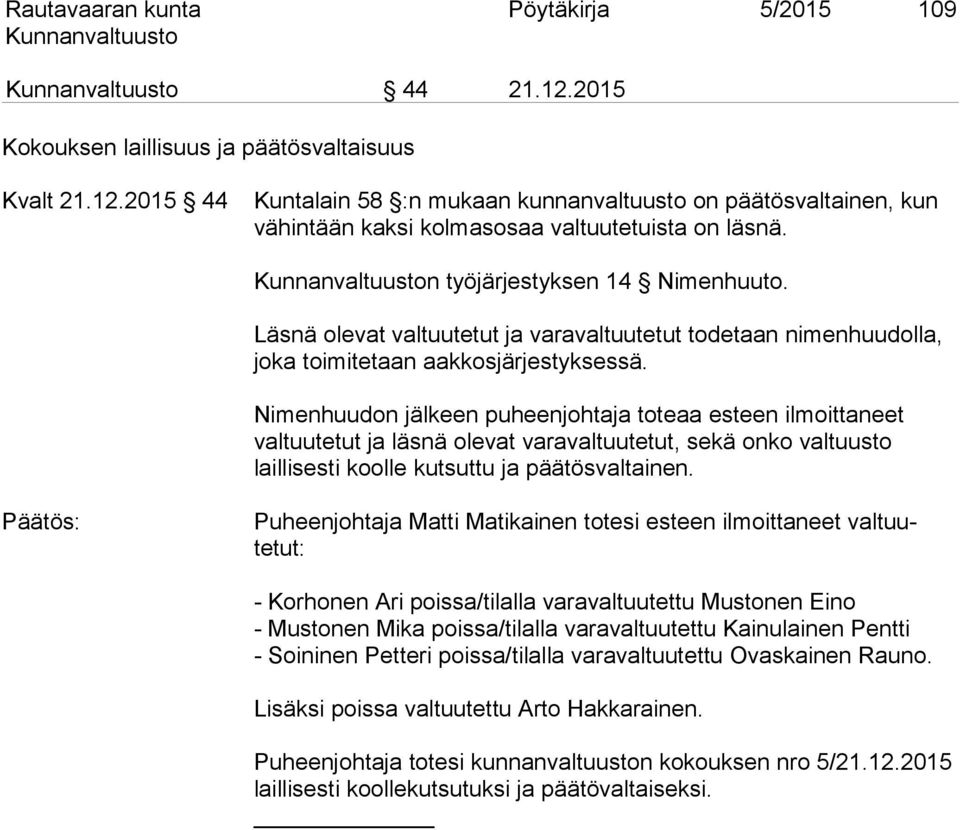 Nimenhuudon jälkeen puheenjohtaja toteaa esteen ilmoittaneet valtuutetut ja läsnä olevat varavaltuutetut, sekä onko valtuusto laillisesti koolle kutsuttu ja päätösvaltainen.