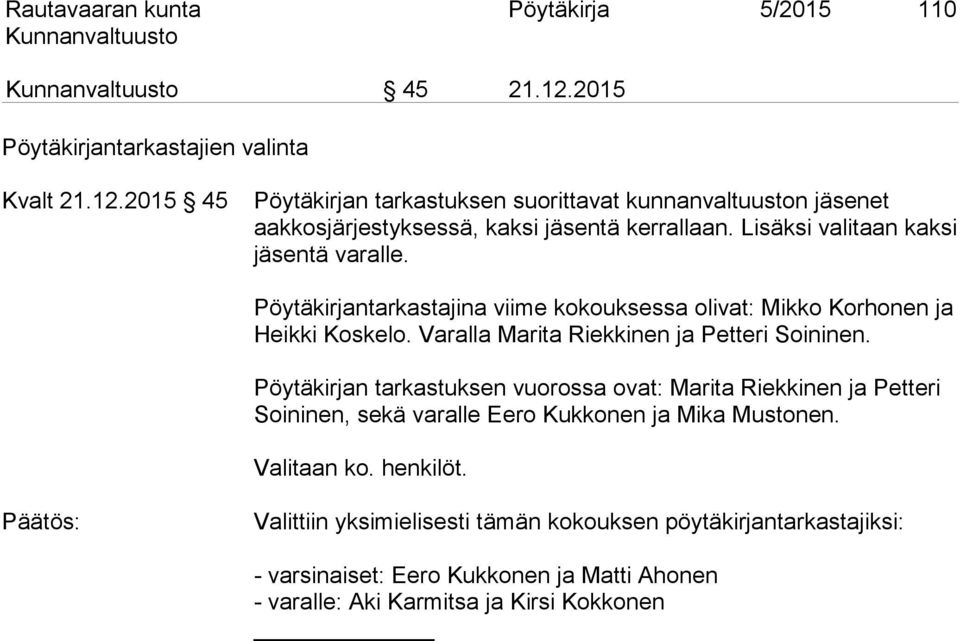 Pöytäkirjan tarkastuksen vuorossa ovat: Marita Riekkinen ja Petteri Soininen, sekä varalle Eero Kukkonen ja Mika Mustonen. Valitaan ko. henkilöt.