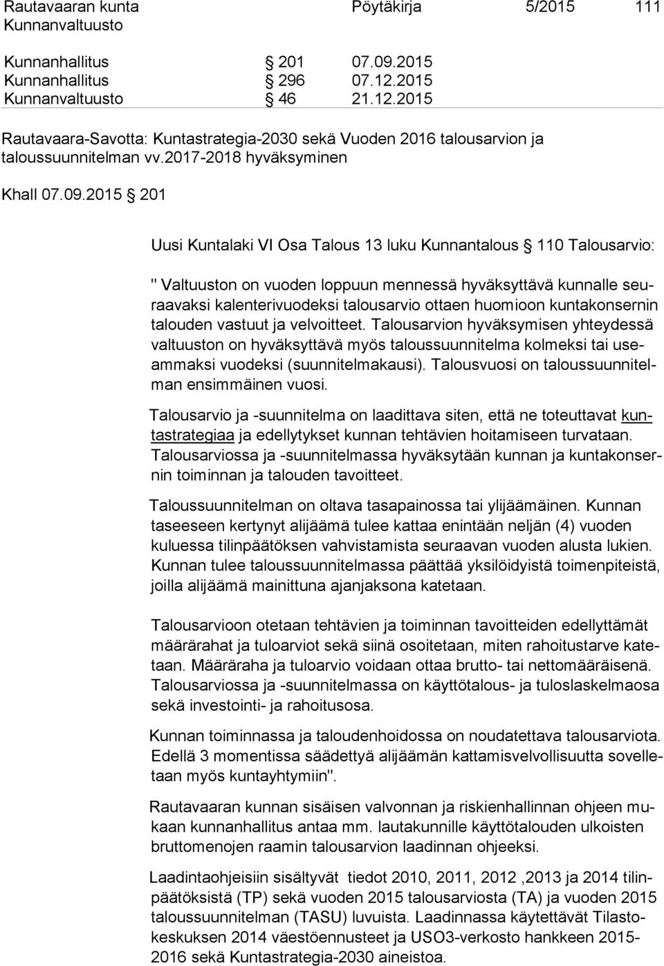 2015 201 Uusi Kuntalaki VI Osa Talous 13 luku Kunnantalous 110 Talousarvio: " Valtuuston on vuoden loppuun mennessä hyväksyttävä kunnalle seuraavaksi kalenterivuodeksi talousarvio ottaen huomioon