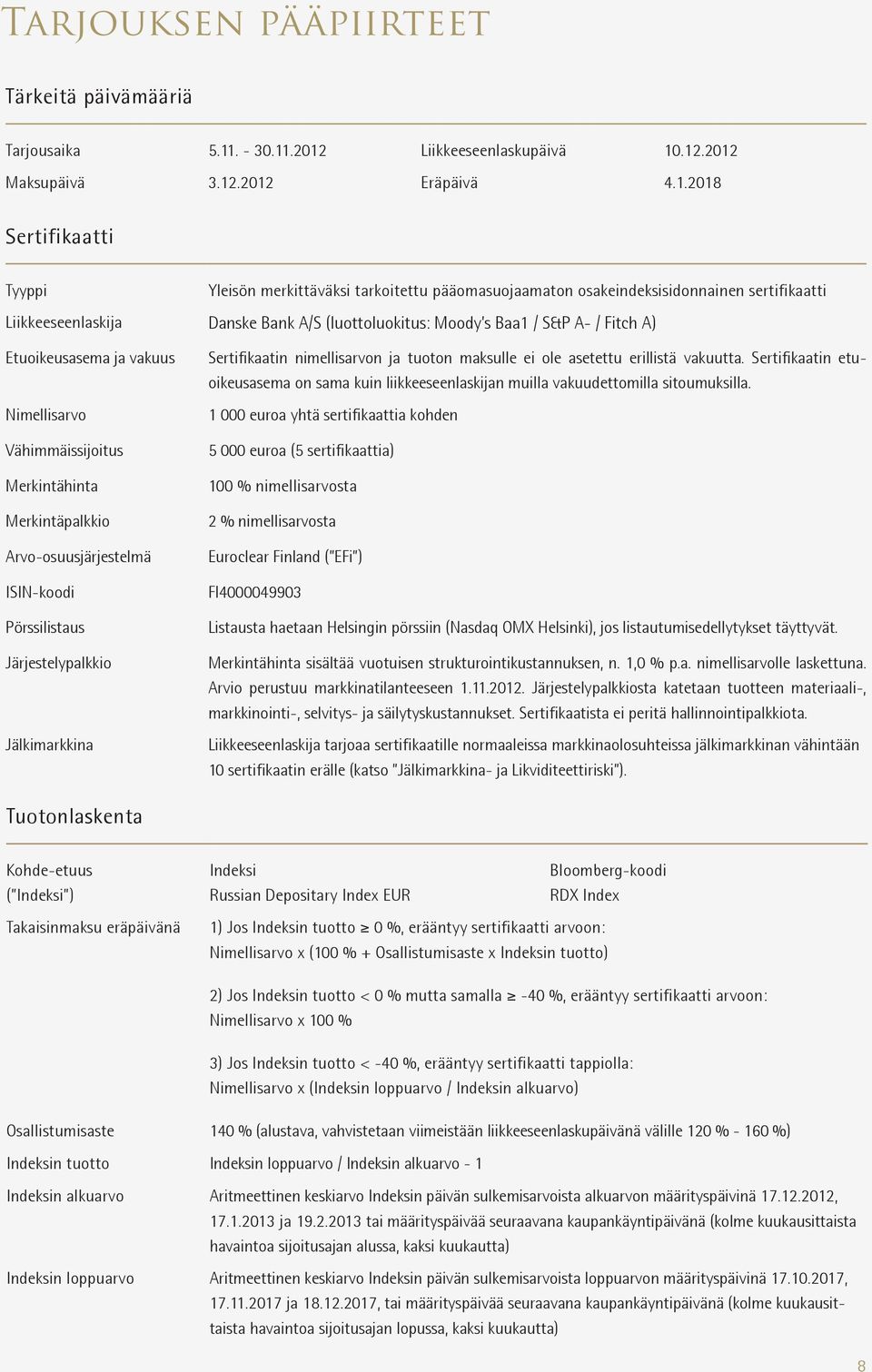 .2012 Liikkeeseenlaskupäivä 10.12.2012 Maksupäivä 3.12.2012 Eräpäivä 4.1.2018 Sertifikaatti Tyyppi Yleisön merkittäväksi tarkoitettu pääomasuojaamaton osakeindeksisidonnainen sertifikaatti