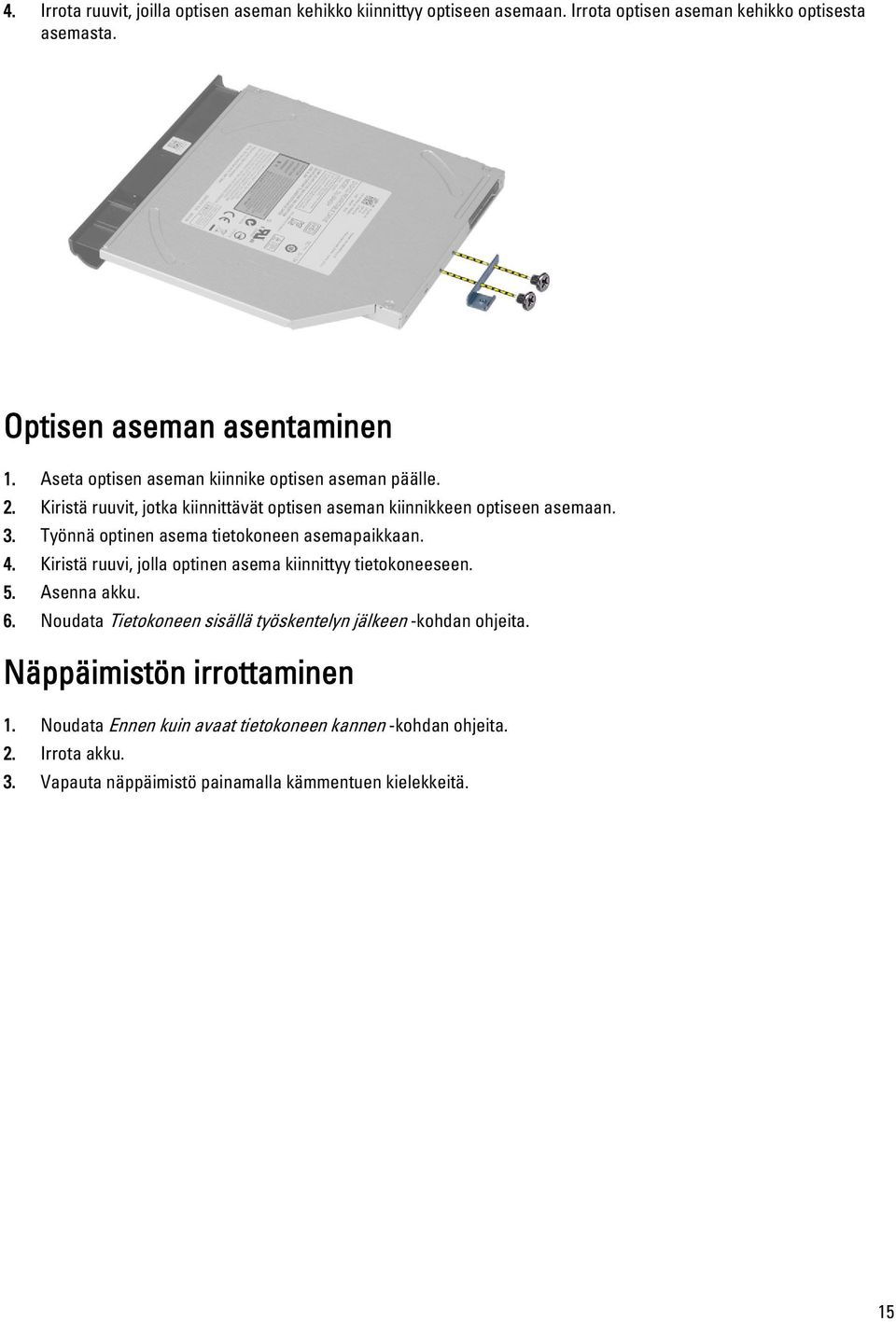 Työnnä optinen asema tietokoneen asemapaikkaan. 4. Kiristä ruuvi, jolla optinen asema kiinnittyy tietokoneeseen. 5. Asenna akku. 6.