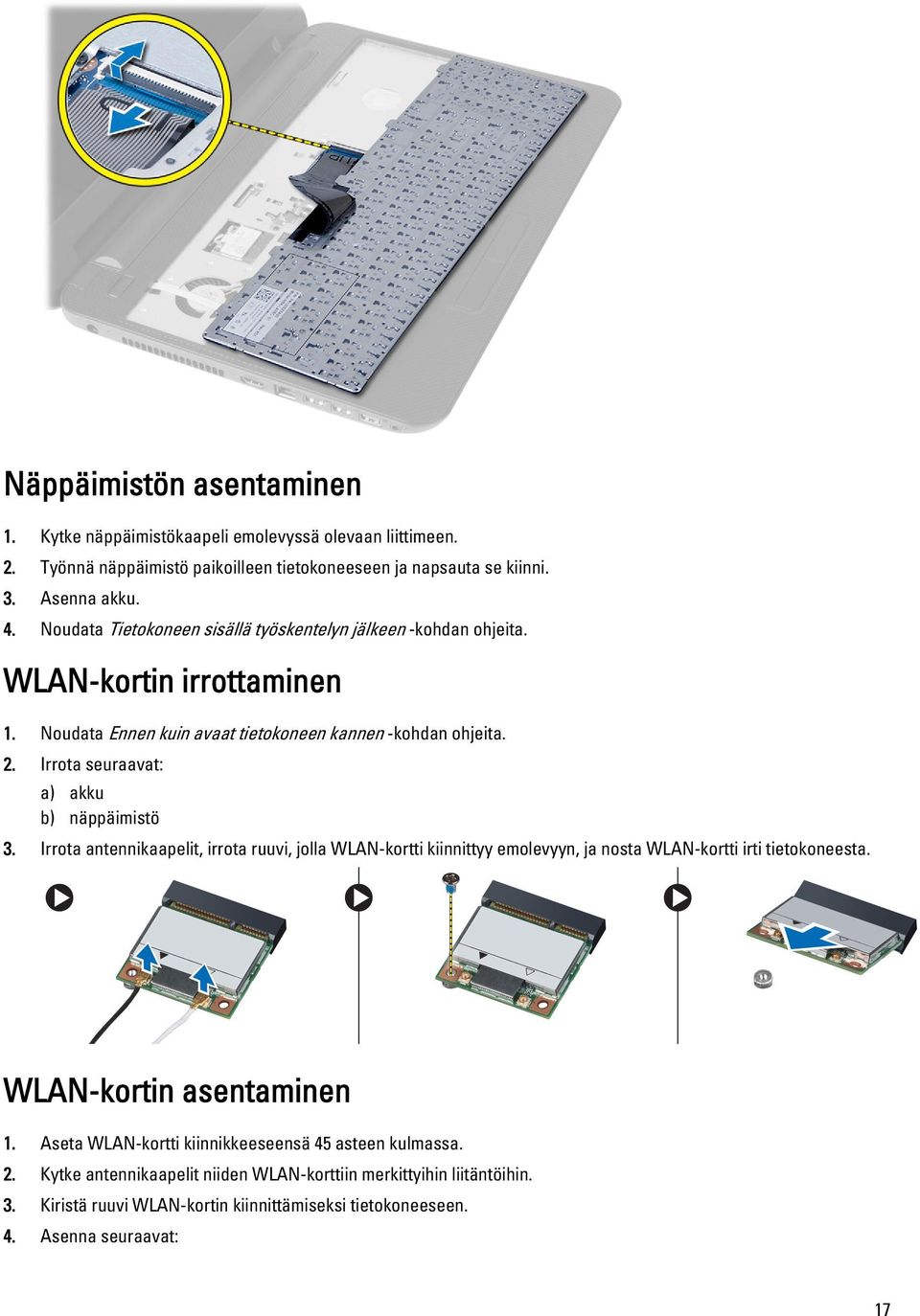 Irrota seuraavat: a) akku b) näppäimistö 3. Irrota antennikaapelit, irrota ruuvi, jolla WLAN-kortti kiinnittyy emolevyyn, ja nosta WLAN-kortti irti tietokoneesta.