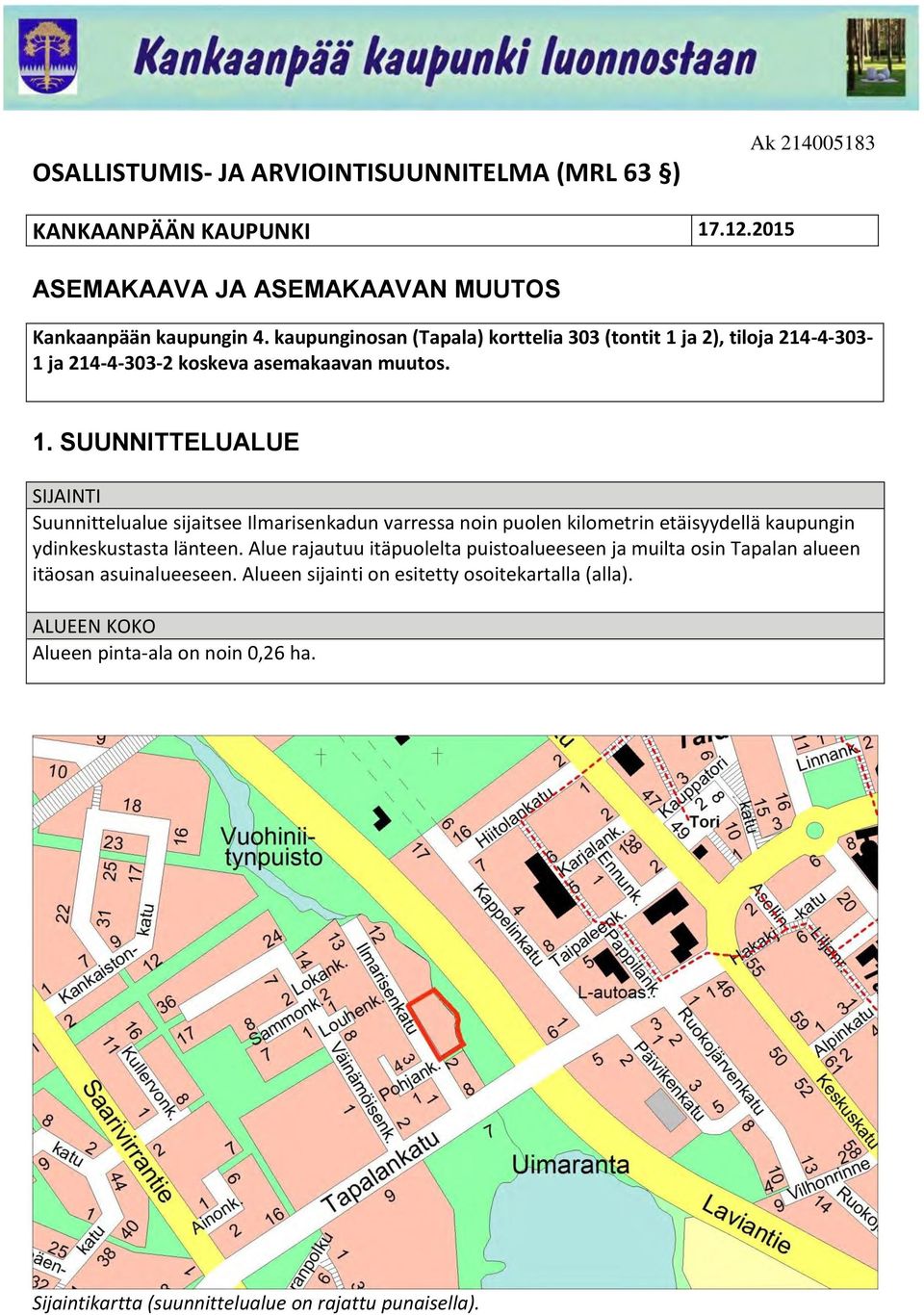 ja 2), tiloja 214-4-303-1 ja 214-4-303-2 koskeva asemakaavan muutos. 1.