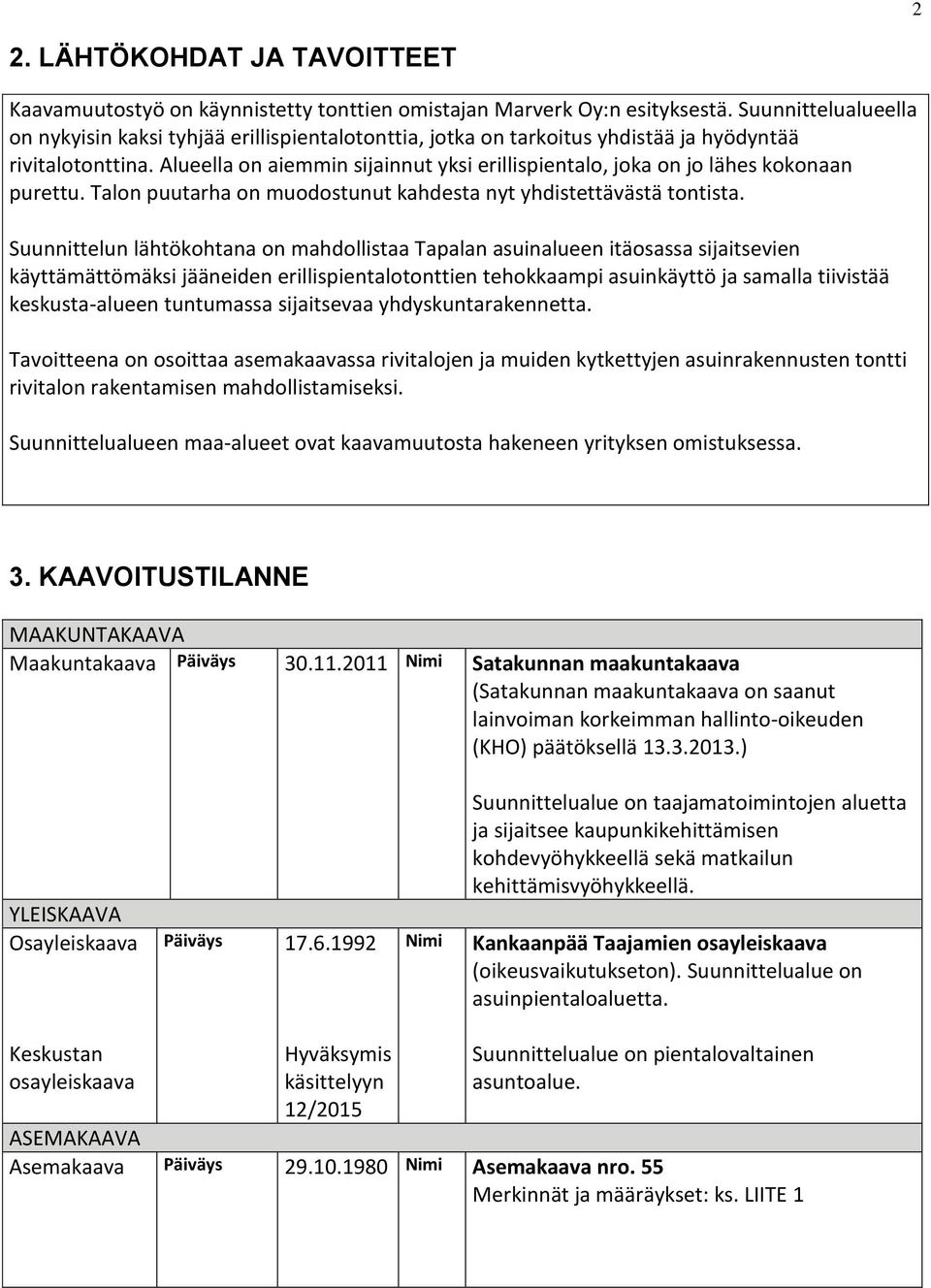 Alueella on aiemmin sijainnut yksi erillispientalo, joka on jo lähes kokonaan purettu. Talon puutarha on muodostunut kahdesta nyt yhdistettävästä tontista.