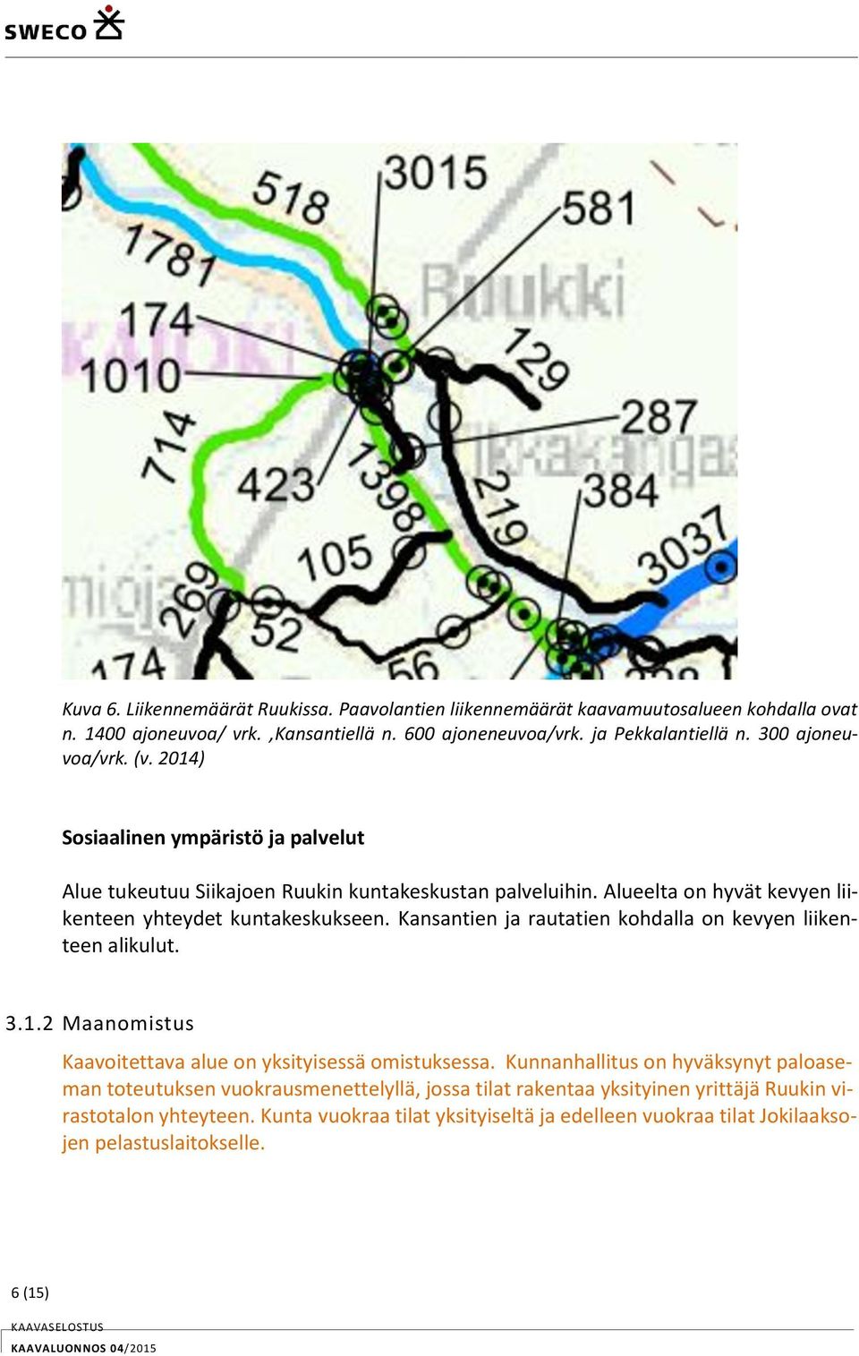 Kansantien ja rautatien kohdalla on kevyen liikenteen alikulut. 3.1.2 Maanomistus Kaavoitettava alue on yksityisessä omistuksessa.