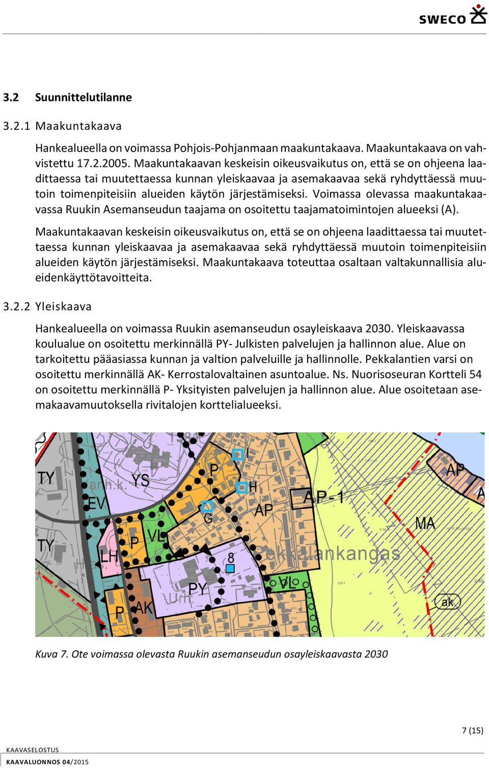 järjestämiseksi. Voimassa olevassa maakuntakaavassa Ruukin Asemanseudun taajama on osoitettu taajamatoimintojen alueeksi (A).  järjestämiseksi.