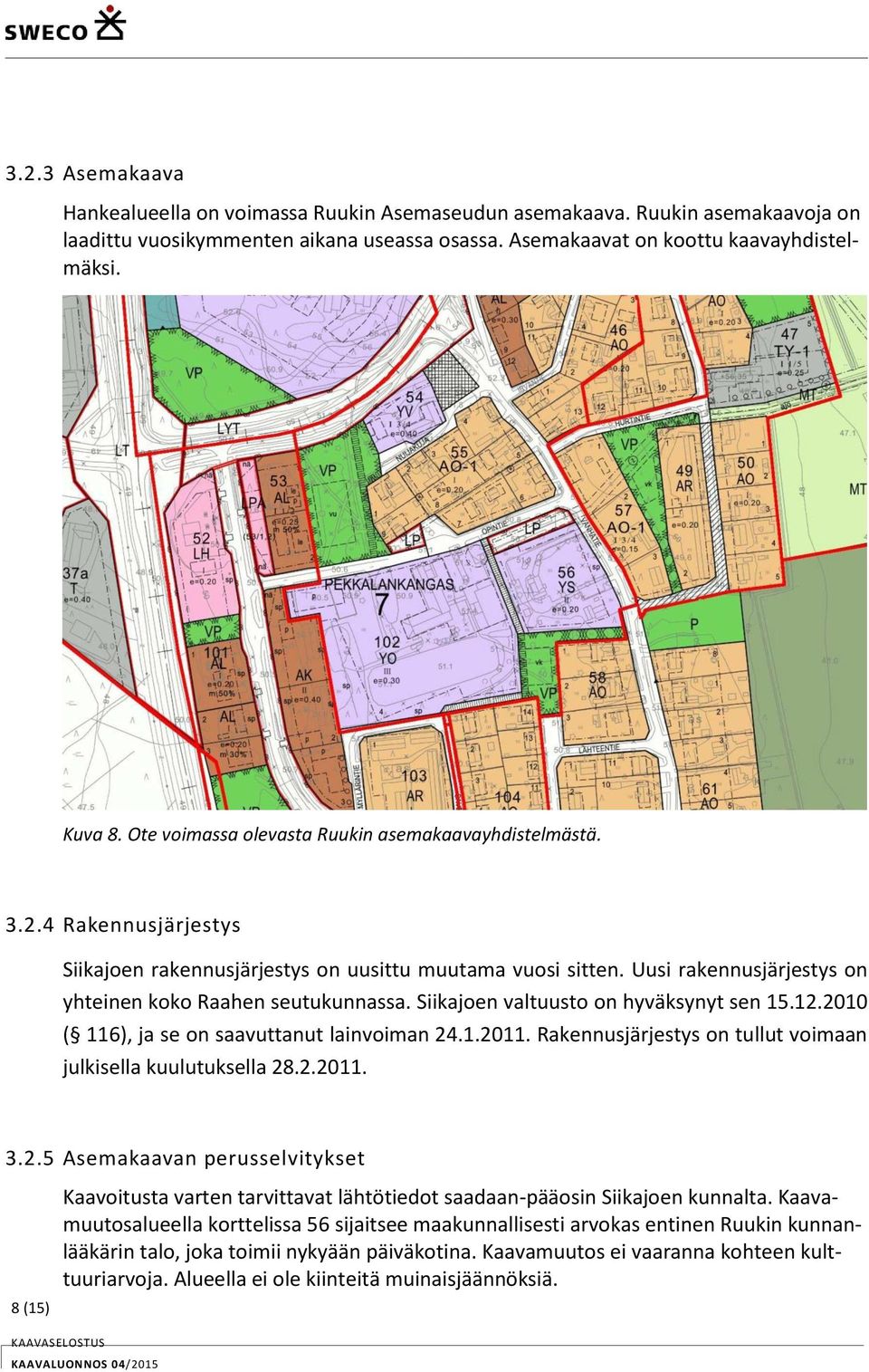 Siikajoen valtuusto on hyväksynyt sen 15.12.2010 ( 116), ja se on saavuttanut lainvoiman 24.1.2011. Rakennusjärjestys on tullut voimaan julkisella kuulutuksella 28.2.2011. 3.2.5 Asemakaavan perusselvitykset 8 (15) Kaavoitusta varten tarvittavat lähtötiedot saadaan-pääosin Siikajoen kunnalta.