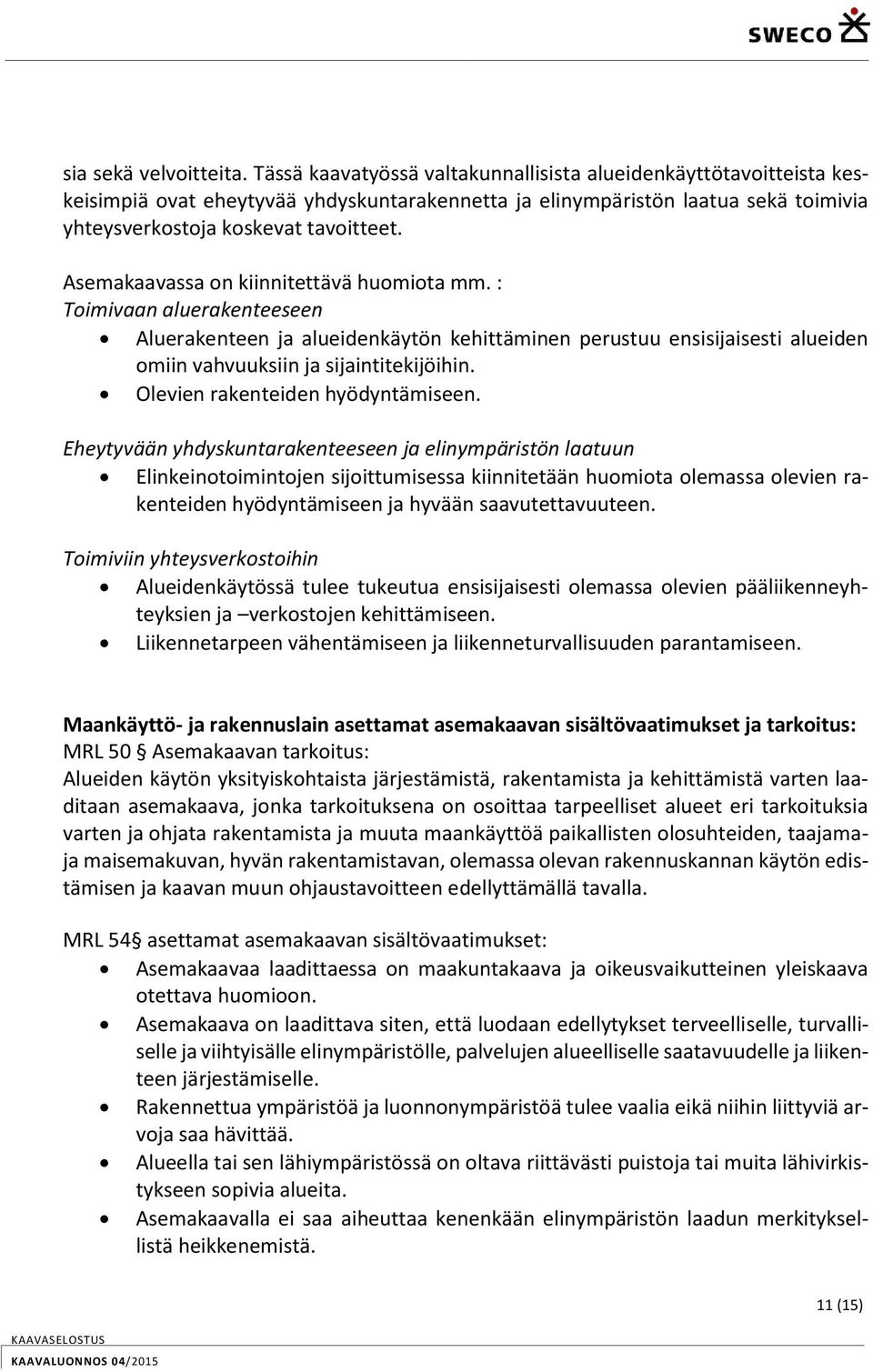 Asemakaavassa on kiinnitettävä huomiota mm. : Toimivaan aluerakenteeseen Aluerakenteen ja alueidenkäytön kehittäminen perustuu ensisijaisesti alueiden omiin vahvuuksiin ja sijaintitekijöihin.