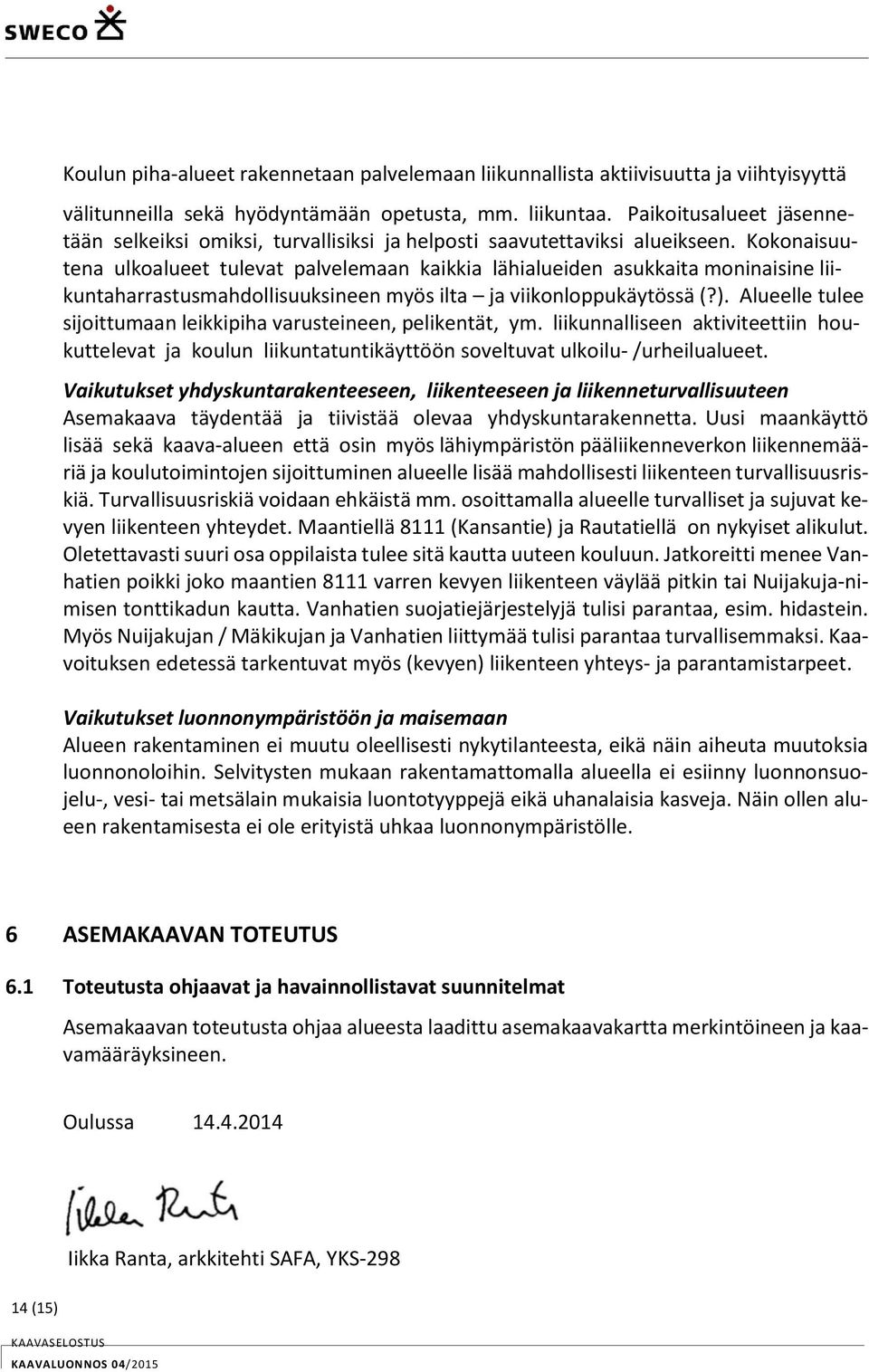 Kokonaisuutena ulkoalueet tulevat palvelemaan kaikkia lähialueiden asukkaita moninaisine liikuntaharrastusmahdollisuuksineen myös ilta ja viikonloppukäytössä (?).