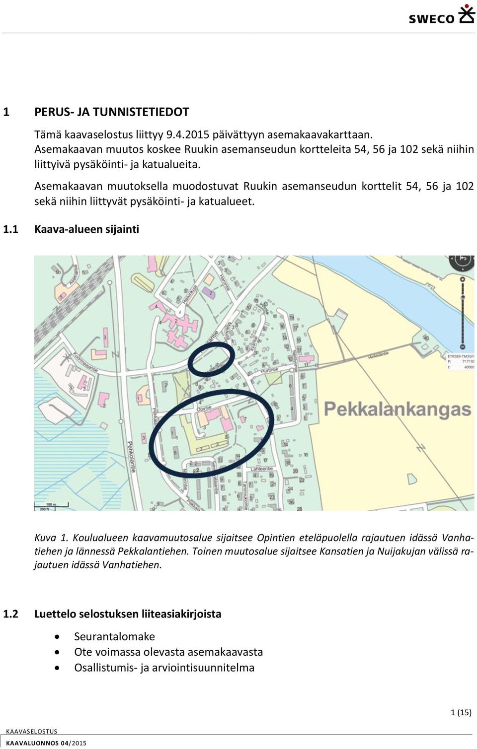 Asemakaavan muutoksella muodostuvat Ruukin asemanseudun korttelit 54, 56 ja 102 sekä niihin liittyvät pysäköinti- ja katualueet. 1.1 Kaava-alueen sijainti Kuva 1.