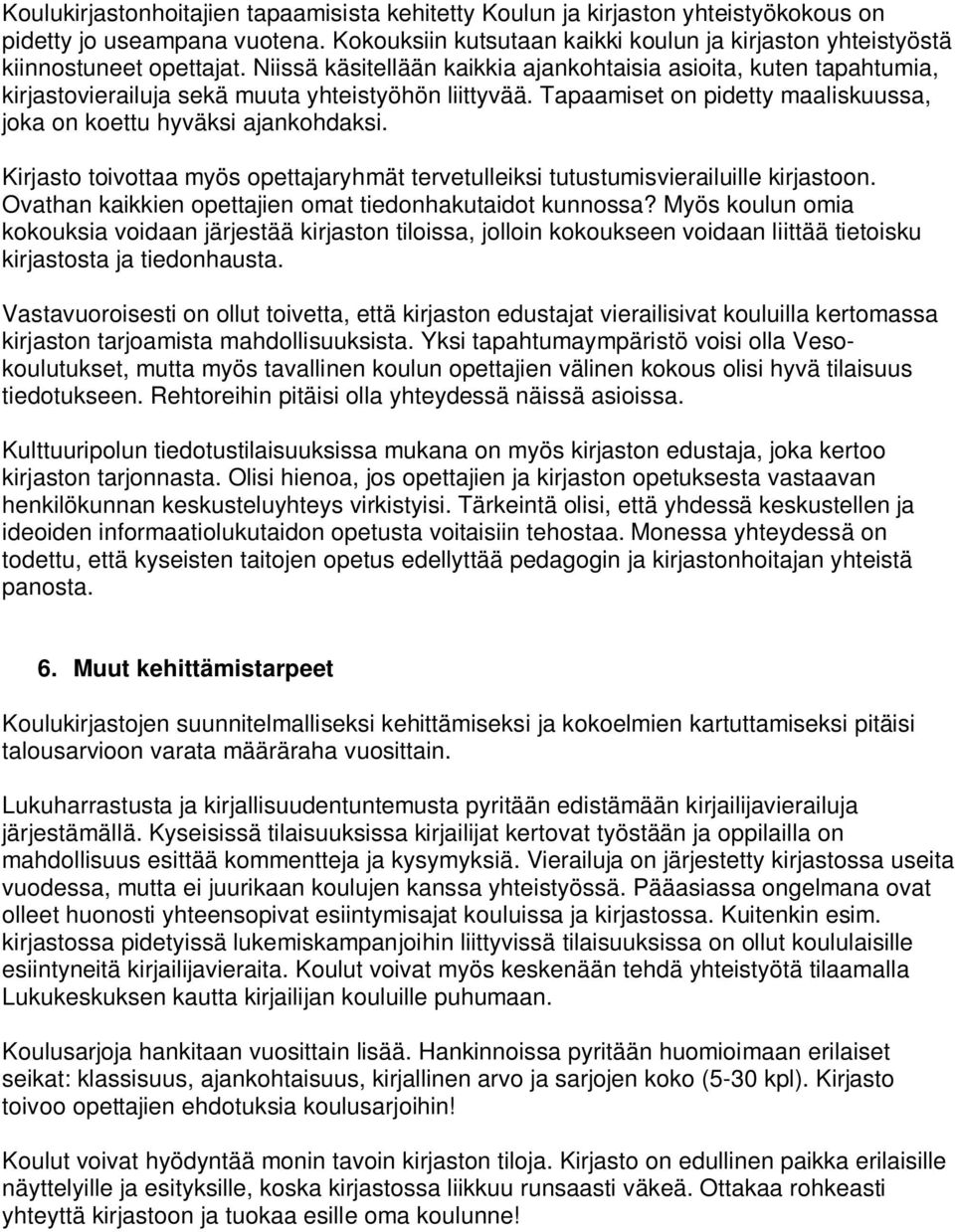 Niissä käsitellään kaikkia ajankohtaisia asioita, kuten tapahtumia, kirjastovierailuja sekä muuta yhteistyöhön liittyvää. Tapaamiset on pidetty maaliskuussa, joka on koettu hyväksi ajankohdaksi.