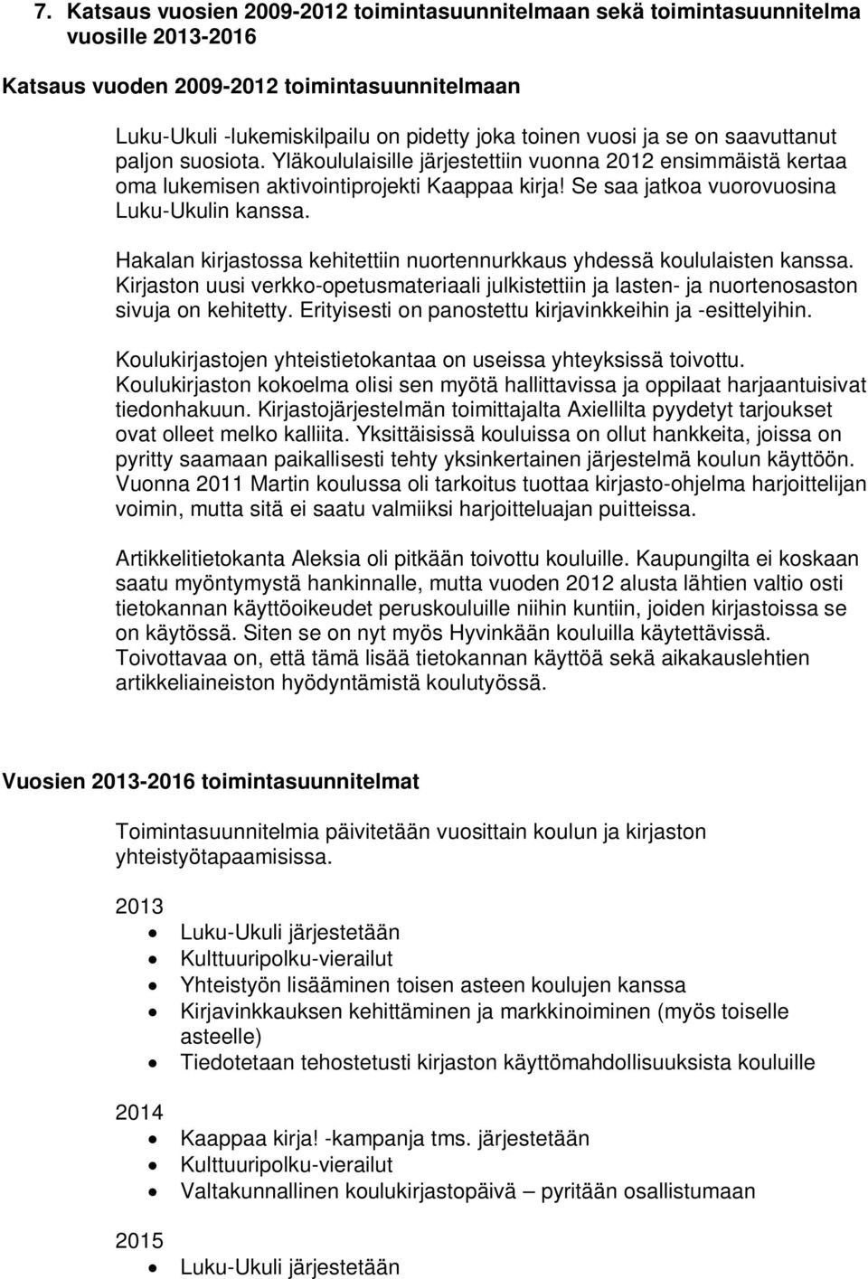 Hakalan kirjastossa kehitettiin nuortennurkkaus yhdessä koululaisten kanssa. Kirjaston uusi verkko-opetusmateriaali julkistettiin ja lasten- ja nuortenosaston sivuja on kehitetty.