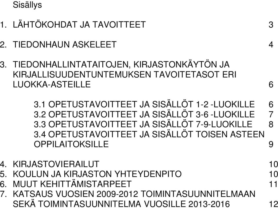 1 OPETUSTAVOITTEET JA SISÄLLÖT 1-2 -LUOKILLE 6 3.2 OPETUSTAVOITTEET JA SISÄLLÖT 3-6 -LUOKILLE 7 3.