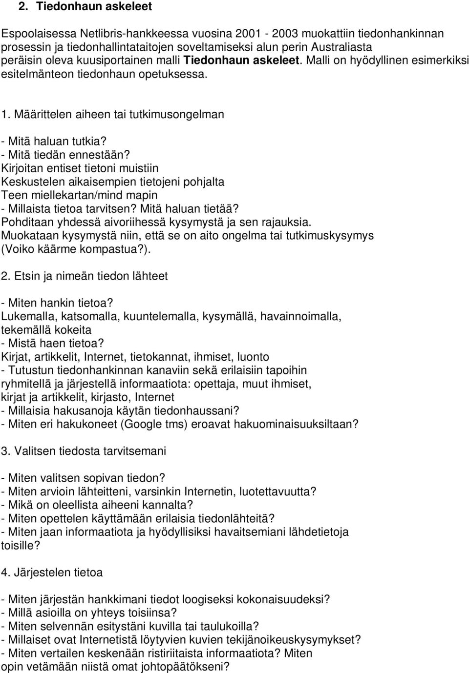 - Mitä tiedän ennestään? Kirjoitan entiset tietoni muistiin Keskustelen aikaisempien tietojeni pohjalta Teen miellekartan/mind mapin - Millaista tietoa tarvitsen? Mitä haluan tietää?