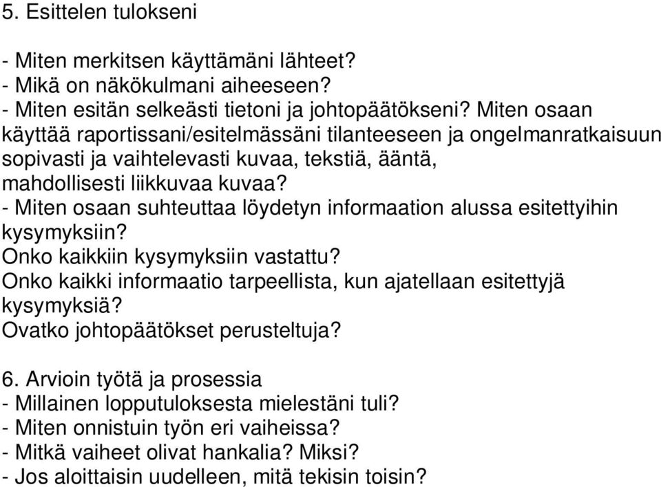 - Miten osaan suhteuttaa löydetyn informaation alussa esitettyihin kysymyksiin? Onko kaikkiin kysymyksiin vastattu?