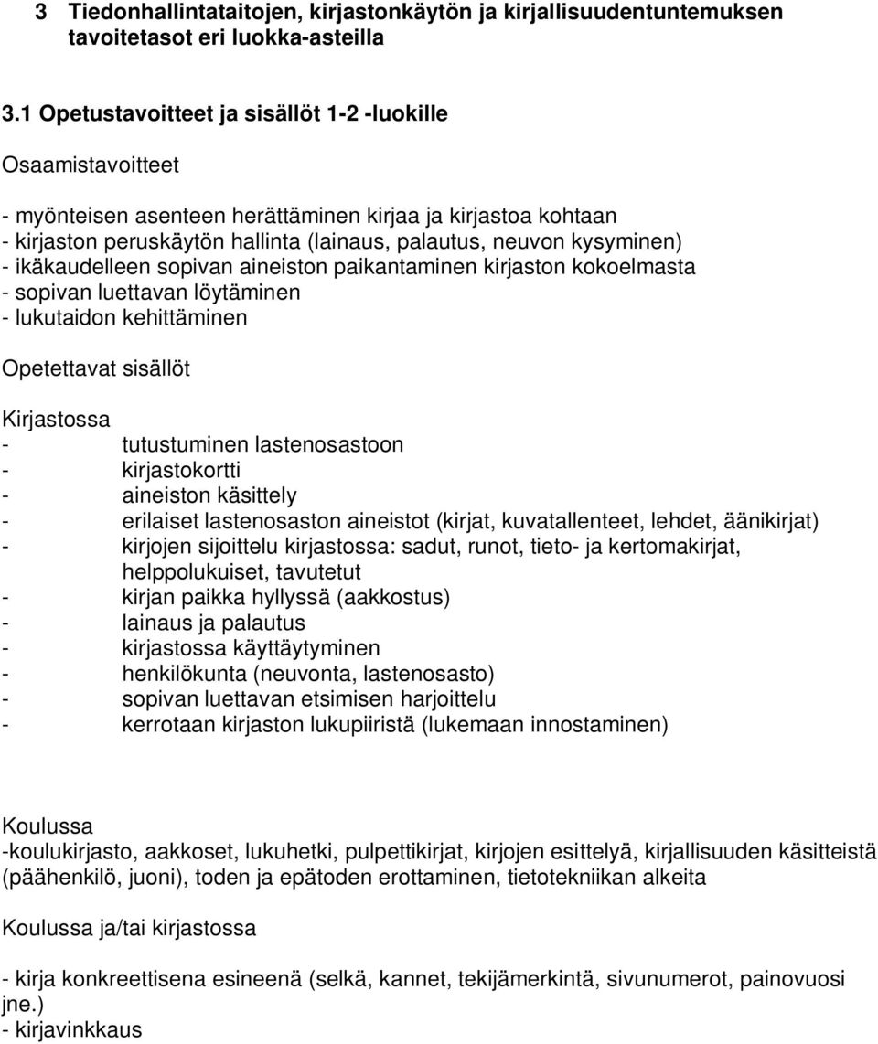 ikäkaudelleen sopivan aineiston paikantaminen kirjaston kokoelmasta - sopivan luettavan löytäminen - lukutaidon kehittäminen Opetettavat sisällöt Kirjastossa - tutustuminen lastenosastoon -