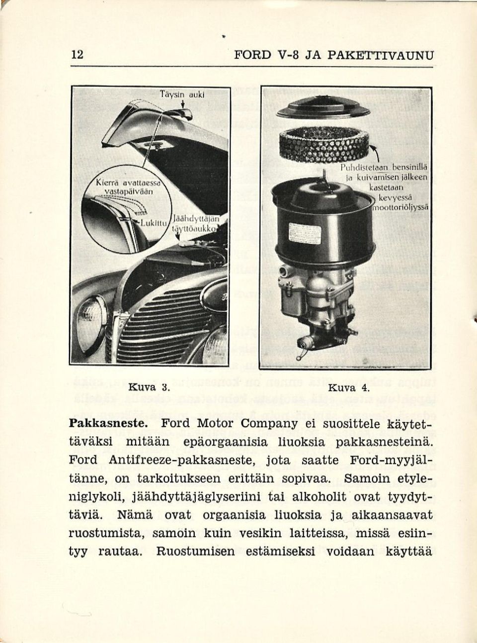 Ford Antifreeze-pakkasneste, jota saatte Ford-myyjältänne, on tarkoitukseen erittäin sopivaa.