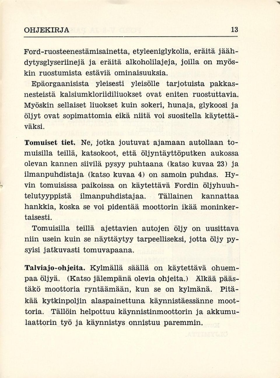 Myöskin sellaiset liuokset kuin sokeri, hunaja, glykoosi ja öljyt ovat sopimattomia eikä niitä voi suositella käytettäväksi. Tomuiset tiet.