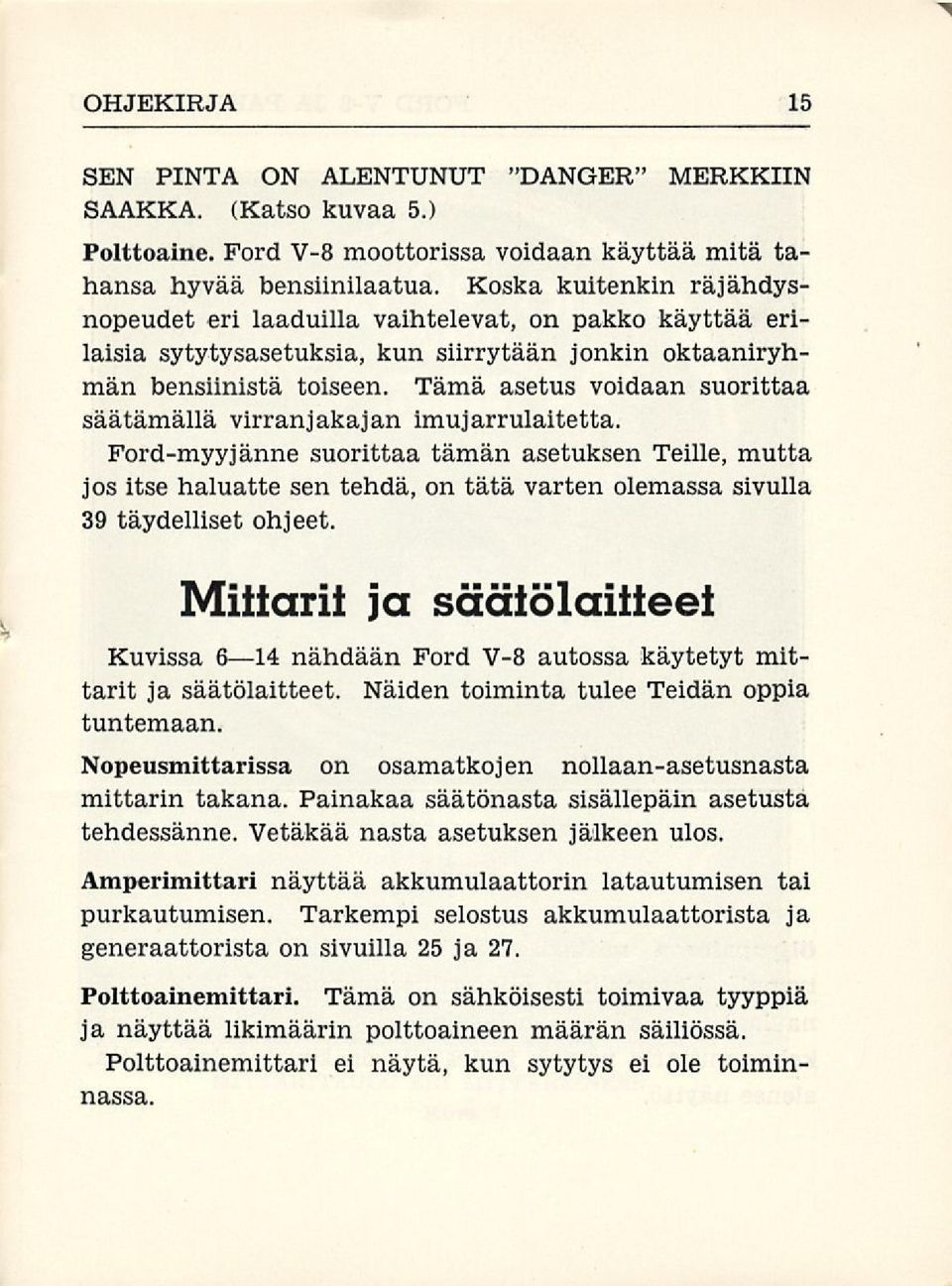 Tämä asetus voidaan suorittaa säätämällä virranjakajan imujarrulaitetta.