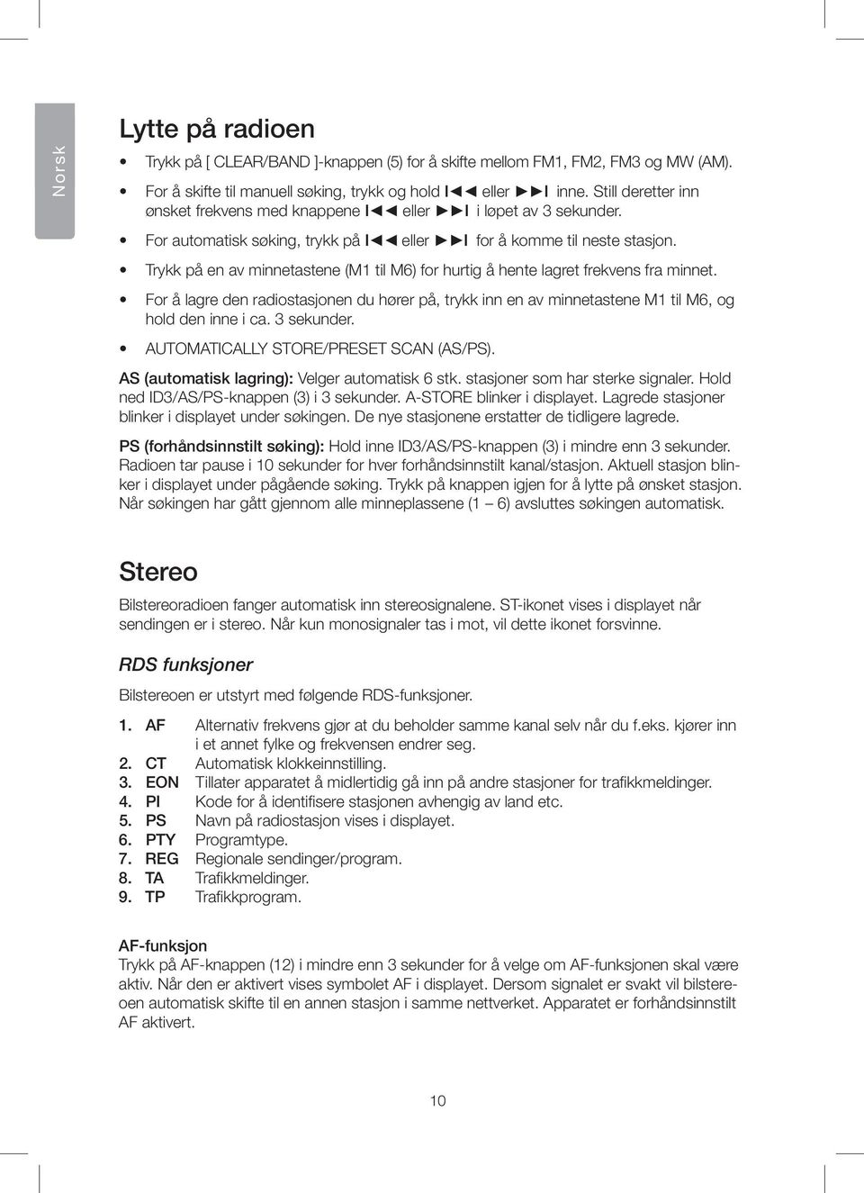 Trykk på en av minnetastene (M1 til M6) for hurtig å hente lagret frekvens fra minnet. For å lagre den radiostasjonen du hører på, trykk inn en av minnetastene M1 til M6, og hold den inne i ca.
