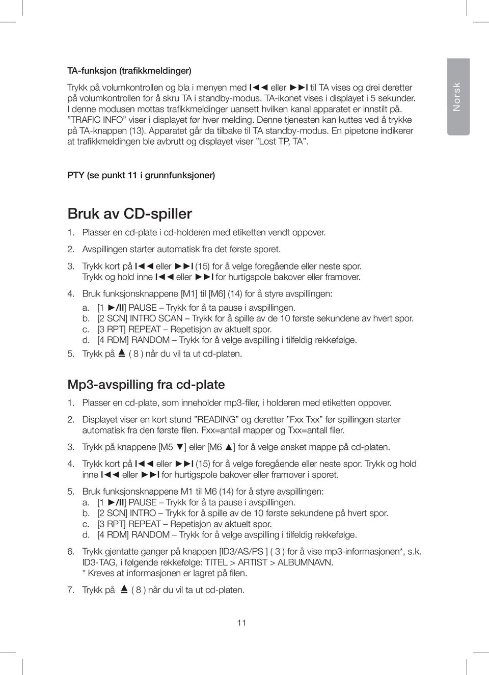 Denne tjenesten kan kuttes ved å trykke på TA-knappen (13). Apparatet går da tilbake til TA standby-modus. En pipetone indikerer at trafikkmeldingen ble avbrutt og displayet viser Lost TP, TA.