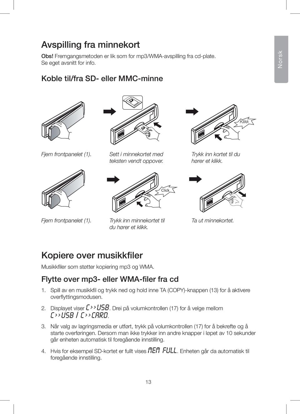 Click Click Fjern frontpanelet (1). Trykk inn minnekortet til du hører et klikk. Ta ut minnekortet. Kopiere over musikkfiler Musikkfiler som støtter kopiering mp3 og WMA.