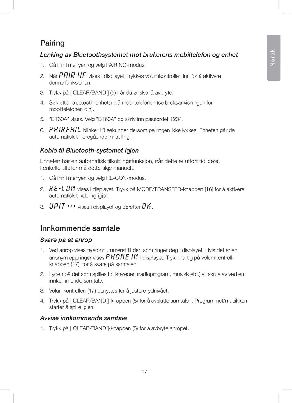 Søk etter bluetooth-enheter på mobiltelefonen (se bruksanvisningen for mobiltelefonen din). 5. BT60A vises. Velg BT60A og skriv inn passordet 1234. 6.