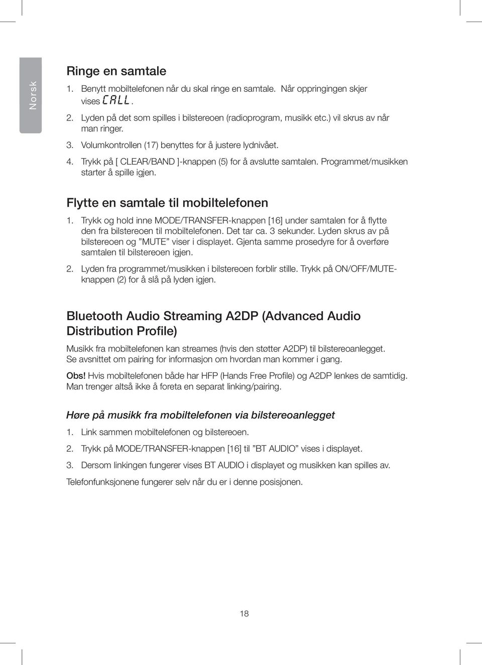 Flytte en samtale til mobiltelefonen 1. Trykk og hold inne MODE/TRANSFER-knappen [16] under samtalen for å flytte den fra bilstereoen til mobiltelefonen. Det tar ca. 3 sekunder.