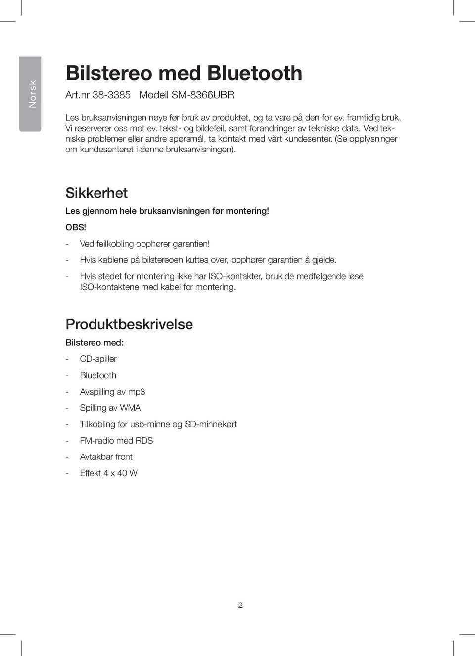 Sikkerhet Les gjennom hele bruksanvisningen før montering! OBS! - Ved feilkobling opphører garantien! - Hvis kablene på bilstereoen kuttes over, opphører garantien å gjelde.