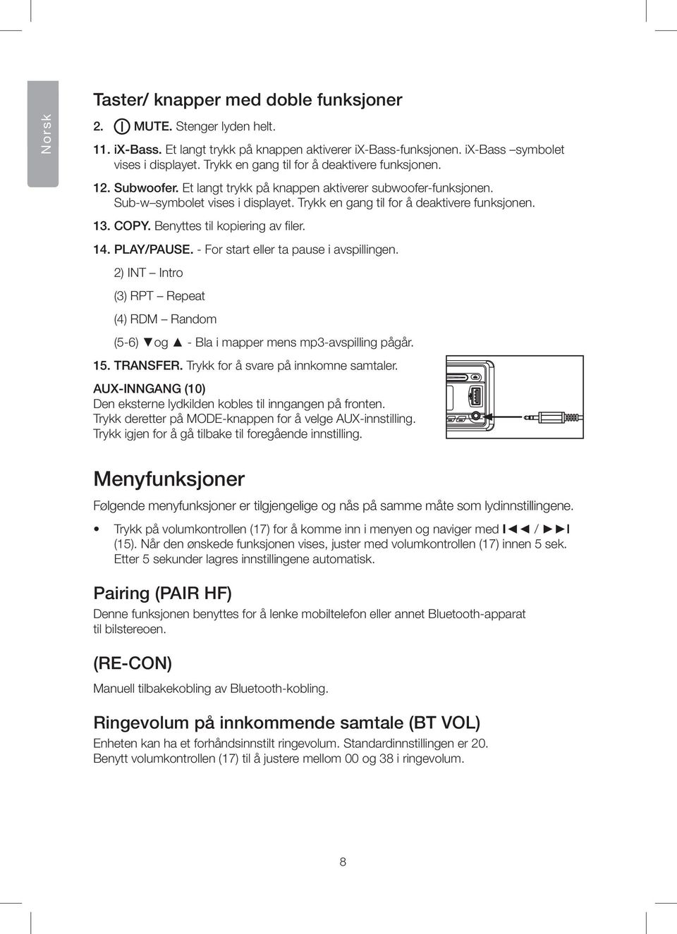 13. COPY. Benyttes til kopiering av filer. 14. PLAY/PAUSE. - For start eller ta pause i avspillingen. 2) INT Intro (3) RPT Repeat (4) RDM Random (5-6) og - Bla i mapper mens mp3-avspilling pågår. 15.
