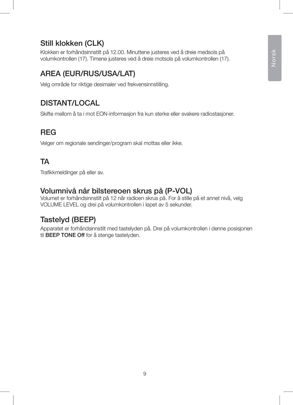 REG Velger om regionale sendinger/program skal mottas eller ikke. TA Trafikkmeldinger på eller av. Volumnivå når bilstereoen skrus på (P-VOL) Volumet er forhåndsinnstilt på 12 når radioen skrus på.