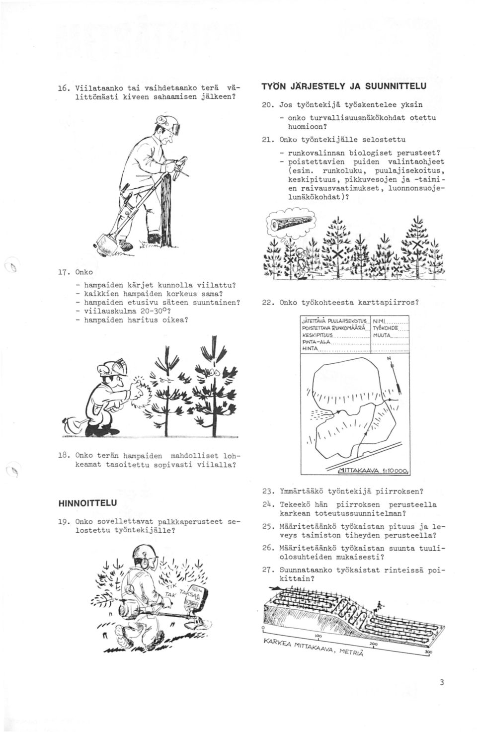 runkoluku, puulajisekoitus, keskipituus, pikkuvesojen ja -taimien raivausvaatimukset, luonnonsuojelunäkökohdat)? 17. Onko - hampaiden kärjet kunnolla viilattu? - kaikkien hampaiden korkeus sama?