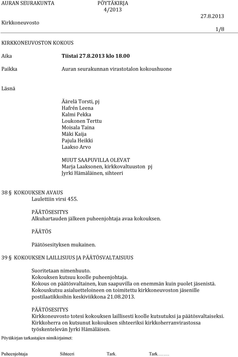 Laaksonen, kirkkovaltuuston pj Jyrki Hämäläinen, sihteeri 38 KOKOUKSEN AVAUS Laulettiin virsi 455. ESITYS Alkuhartauden jälkeen puheenjohtaja avaa kokouksen.