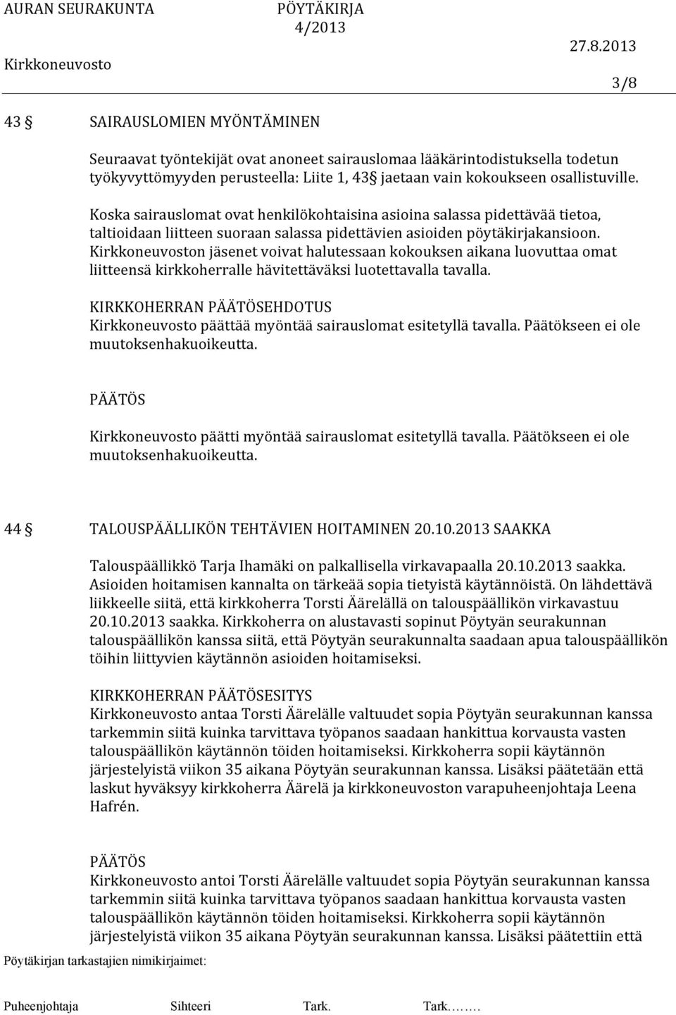 n jäsenet voivat halutessaan kokouksen aikana luovuttaa omat liitteensä kirkkoherralle hävitettäväksi luotettavalla tavalla. KIRKKOHERRAN EHDOTUS päättää myöntää sairauslomat esitetyllä tavalla.