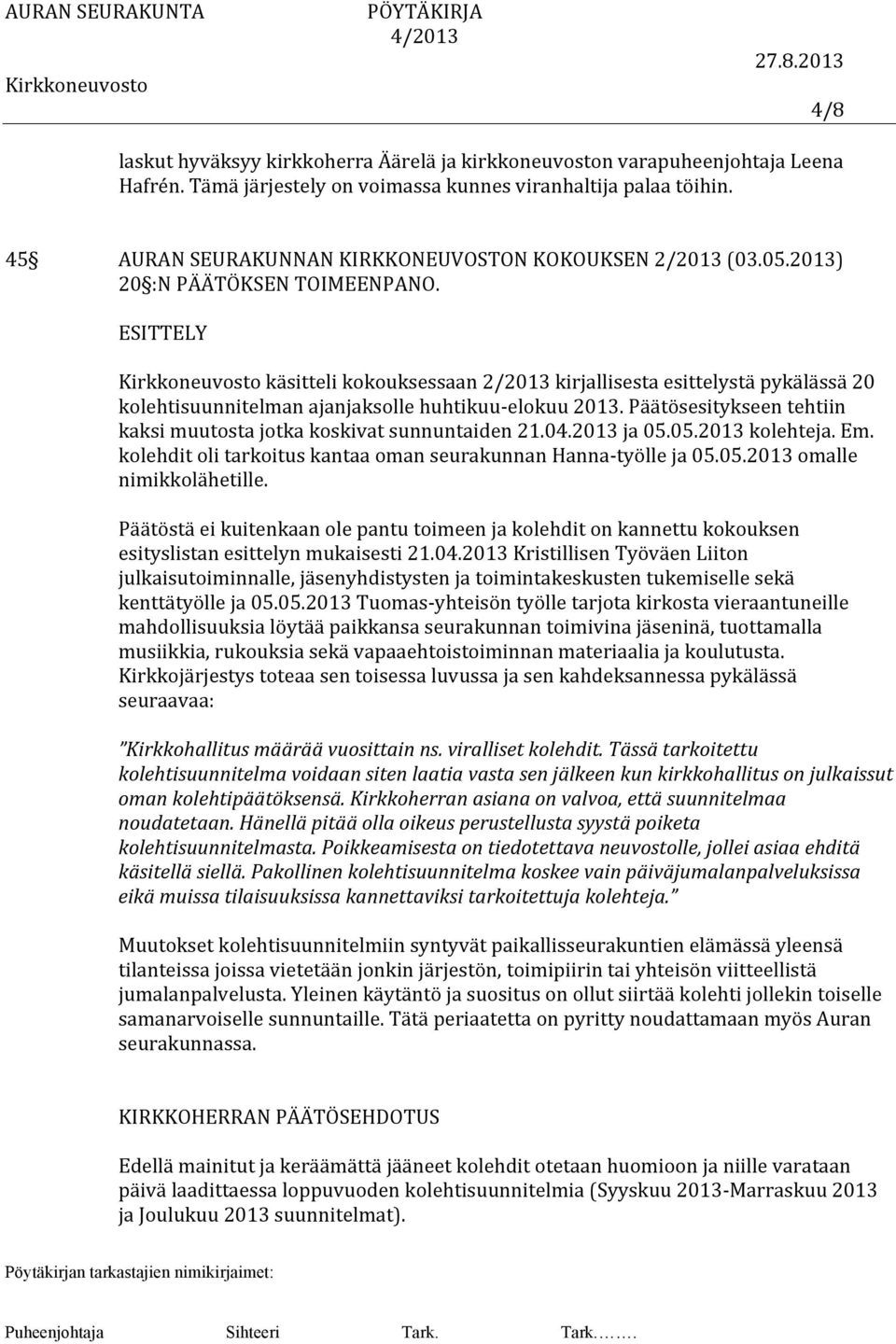 käsitteli kokouksessaan 2/2013 kirjallisesta esittelystä pykälässä 20 kolehtisuunnitelman ajanjaksolle huhtikuu- elokuu 2013. Päätösesitykseen tehtiin kaksi muutosta jotka koskivat sunnuntaiden 21.04.