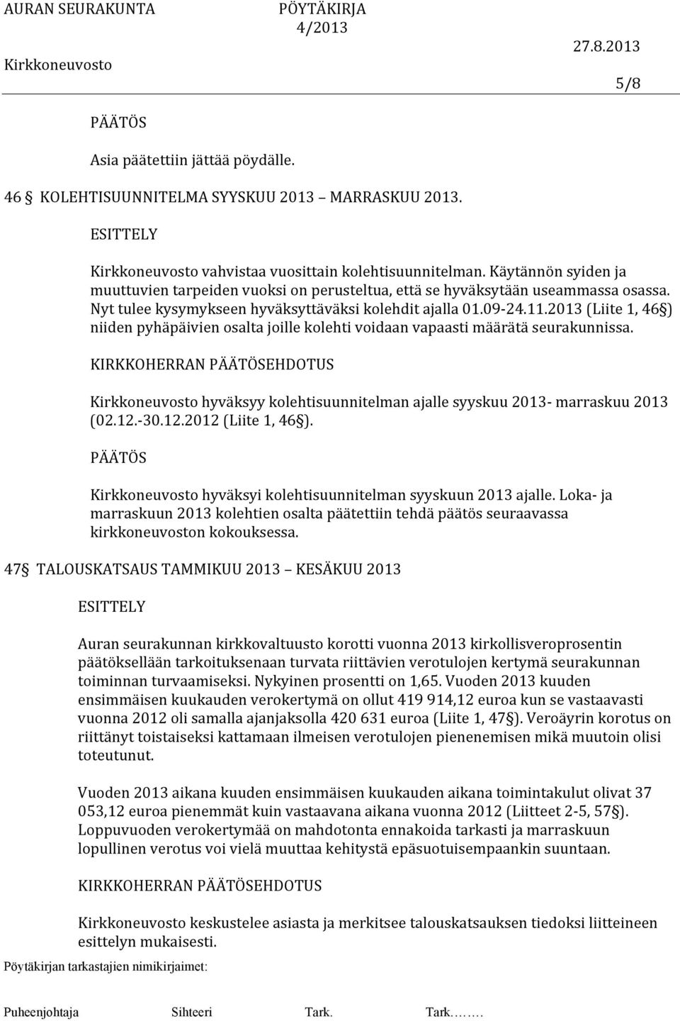 2013 (Liite 1, 46 ) niiden pyhäpäivien osalta joille kolehti voidaan vapaasti määrätä seurakunnissa. KIRKKOHERRAN EHDOTUS hyväksyy kolehtisuunnitelman ajalle syyskuu 2013- marraskuu 2013 (02.12.- 30.