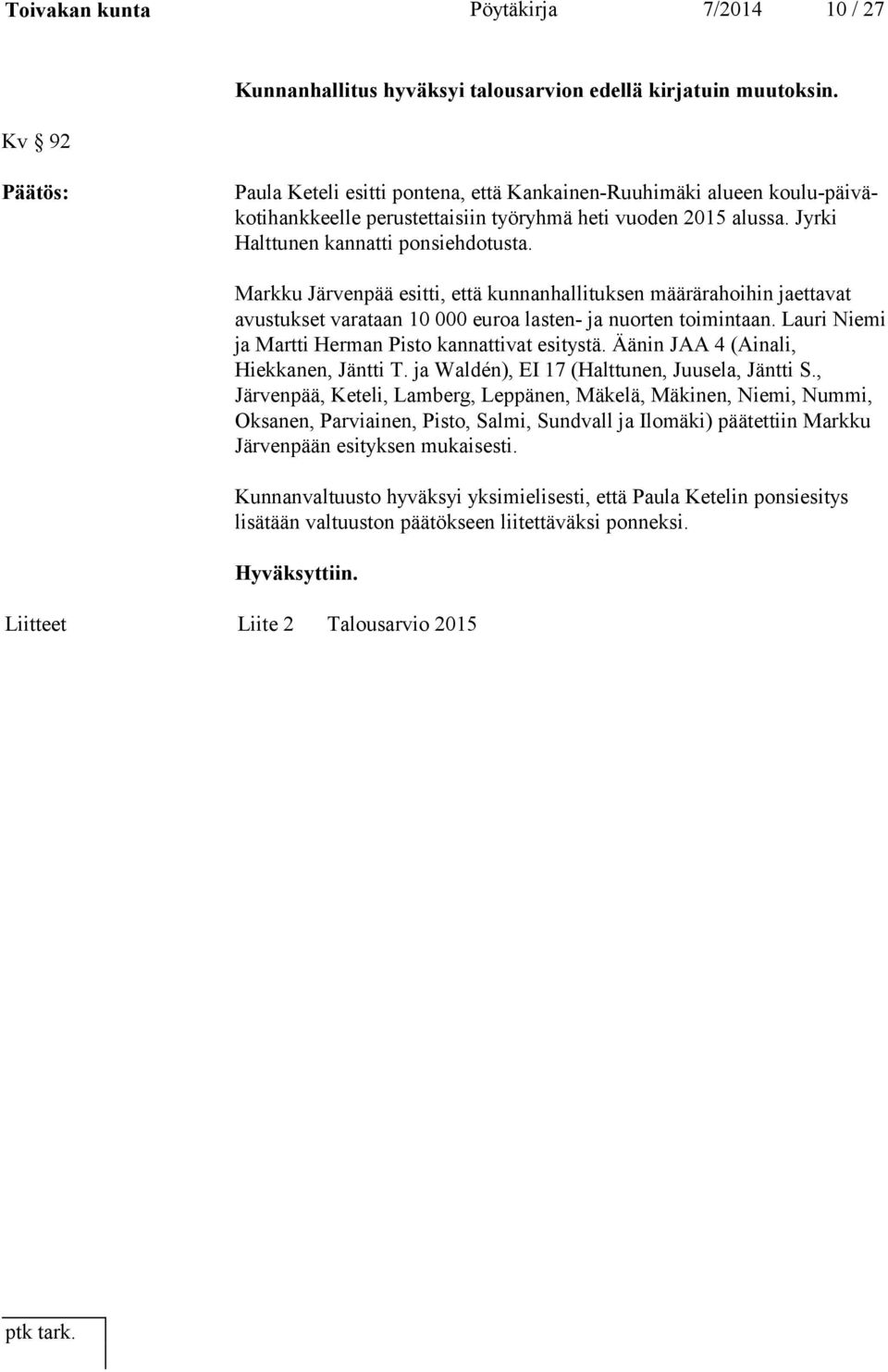 Markku Järvenpää esitti, että kunnanhallituksen määrärahoihin jaettavat avustukset varataan 10 000 euroa lasten- ja nuorten toimintaan. Lauri Niemi ja Martti Herman Pisto kannattivat esitystä.