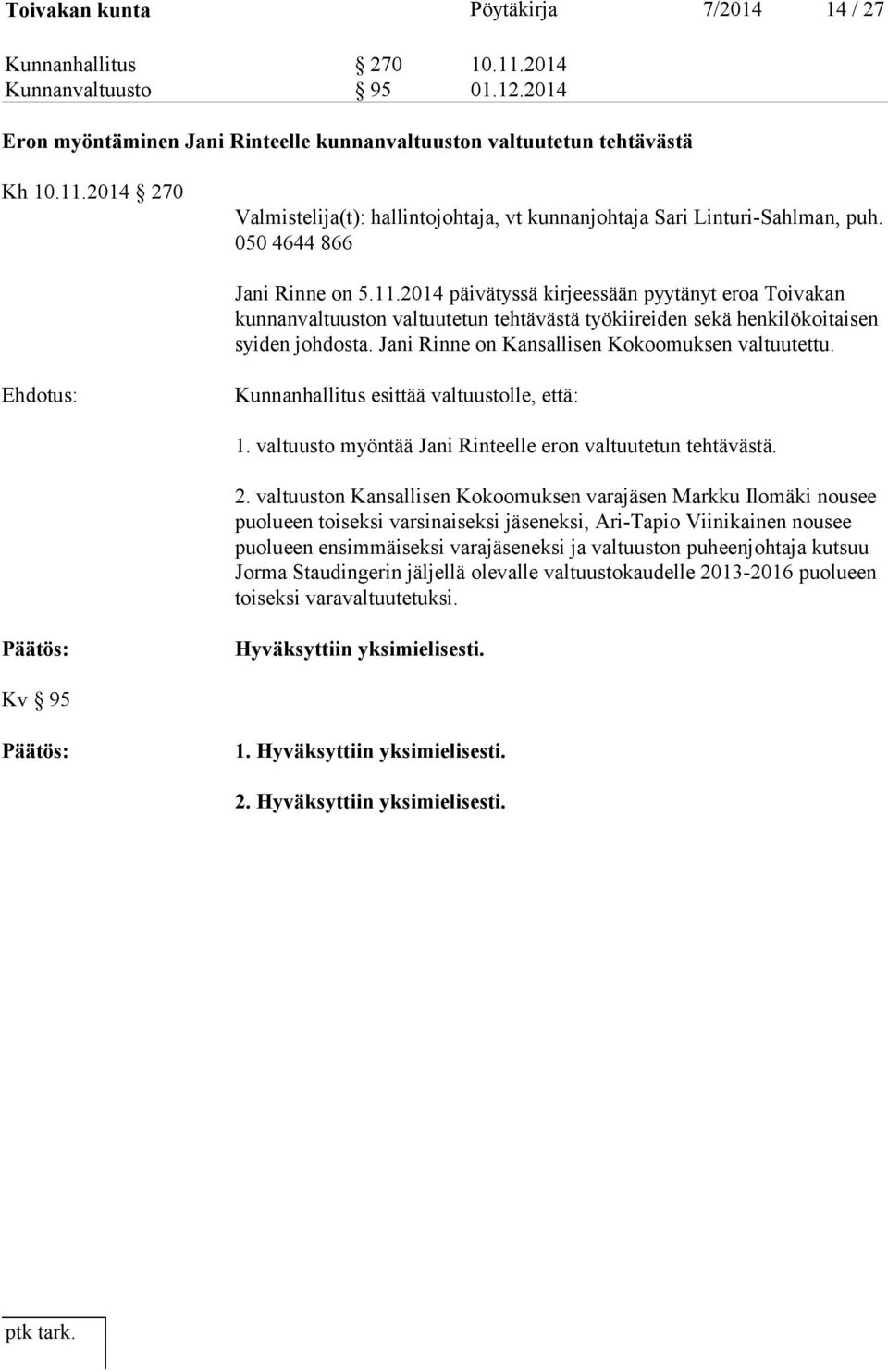 Jani Rinne on Kansallisen Ko koo muk sen valtuutettu. Ehdotus: Kunnanhallitus esittää valtuustolle, että: 1. valtuusto myöntää Jani Rinteelle eron valtuutetun tehtävästä. 2.