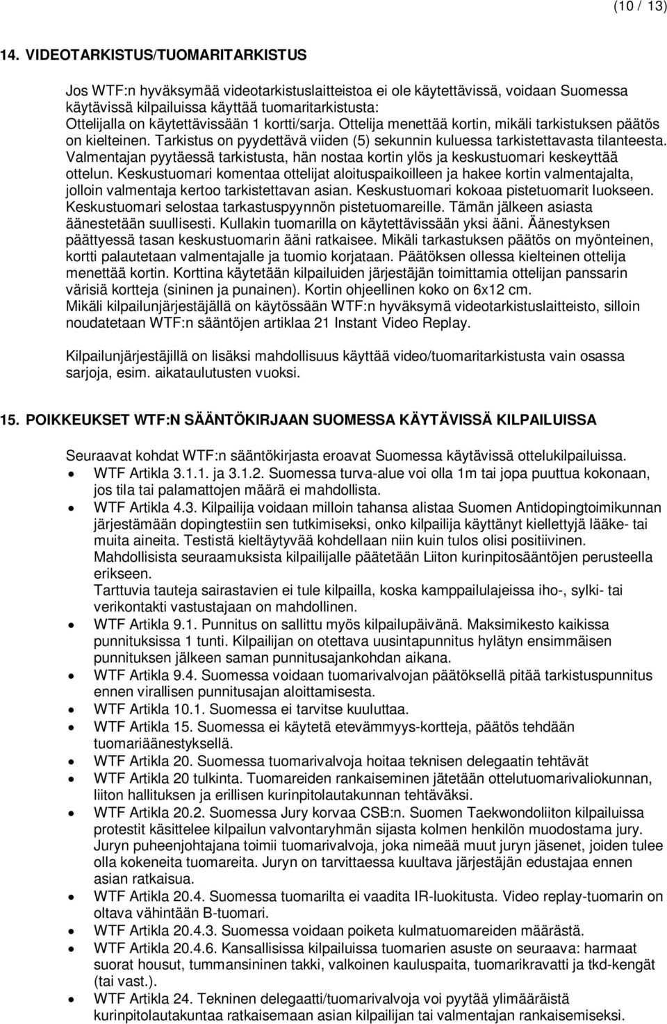 käytettävissään 1 kortti/sarja. Ottelija menettää kortin, mikäli tarkistuksen päätös on kielteinen. Tarkistus on pyydettävä viiden (5) sekunnin kuluessa tarkistettavasta tilanteesta.