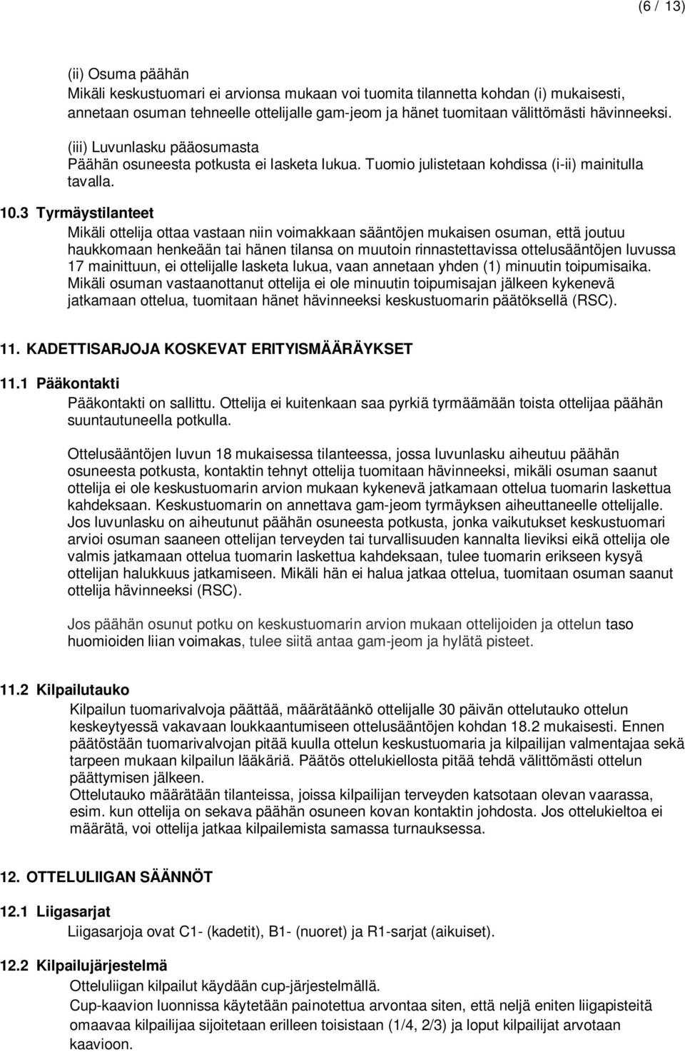 3 Tyrmäystilanteet Mikäli ottelija ottaa vastaan niin voimakkaan sääntöjen mukaisen osuman, että joutuu haukkomaan henkeään tai hänen tilansa on muutoin rinnastettavissa ottelusääntöjen luvussa 17