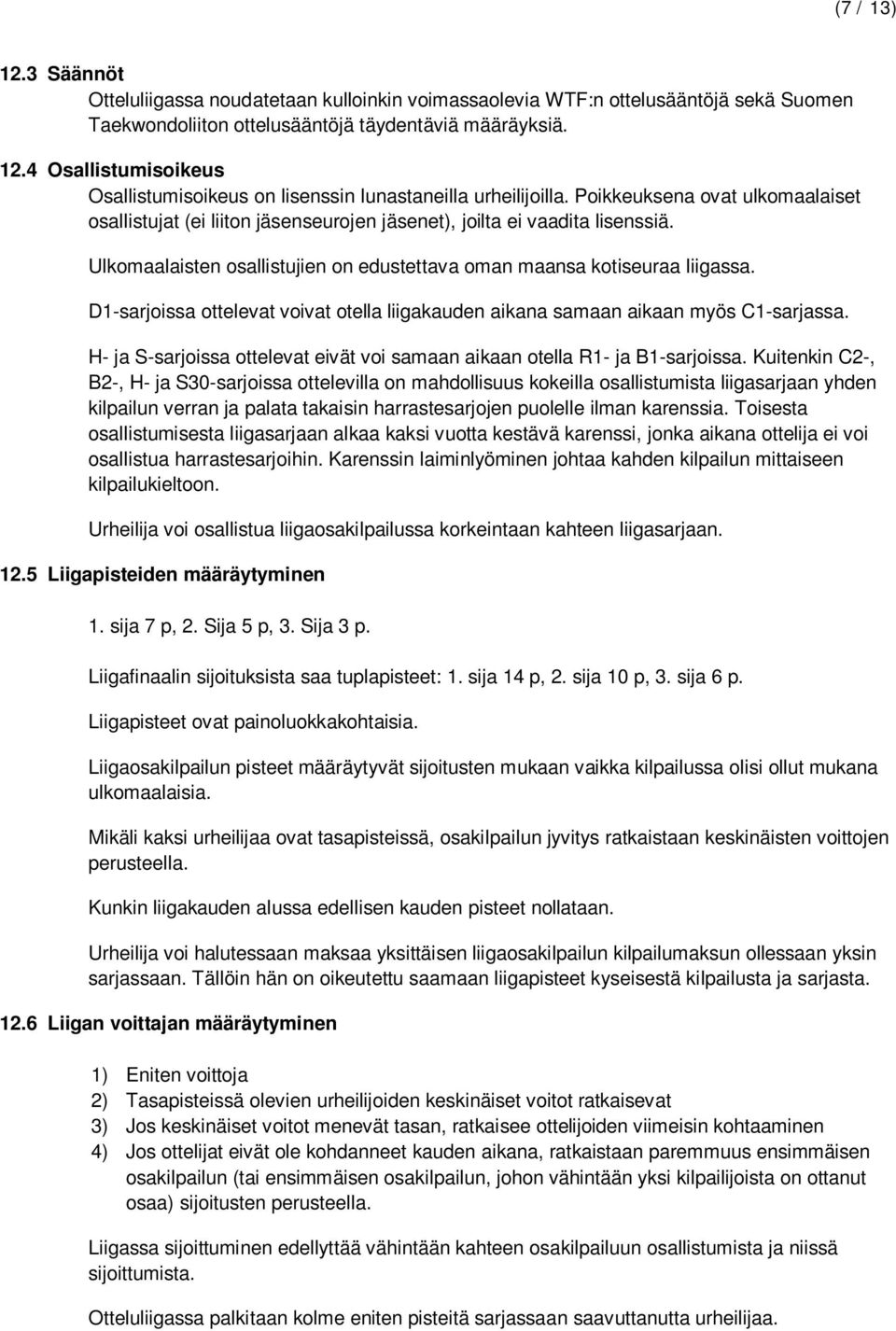 D1-sarjoissa ottelevat voivat otella liigakauden aikana samaan aikaan myös C1-sarjassa. H- ja S-sarjoissa ottelevat eivät voi samaan aikaan otella R1- ja B1-sarjoissa.