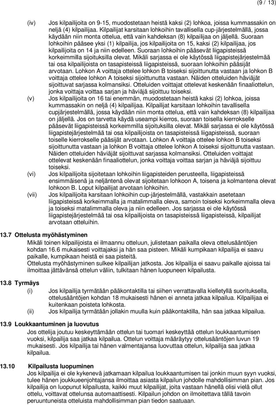 Suoraan lohkoihin pääsee yksi (1) kilpailija, jos kilpailijoita on 15, kaksi (2) kilpailijaa, jos kilpailijoita on 14 ja niin edelleen.