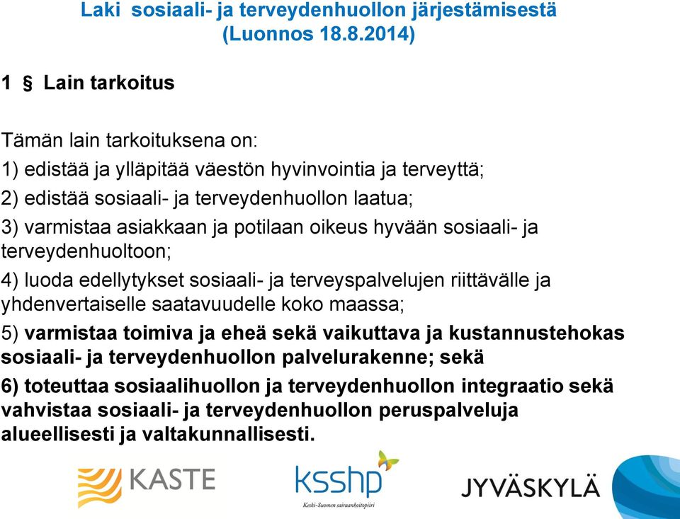 varmistaa asiakkaan ja potilaan oikeus hyvään sosiaali- ja terveydenhuoltoon; 4) luoda edellytykset sosiaali- ja terveyspalvelujen riittävälle ja yhdenvertaiselle