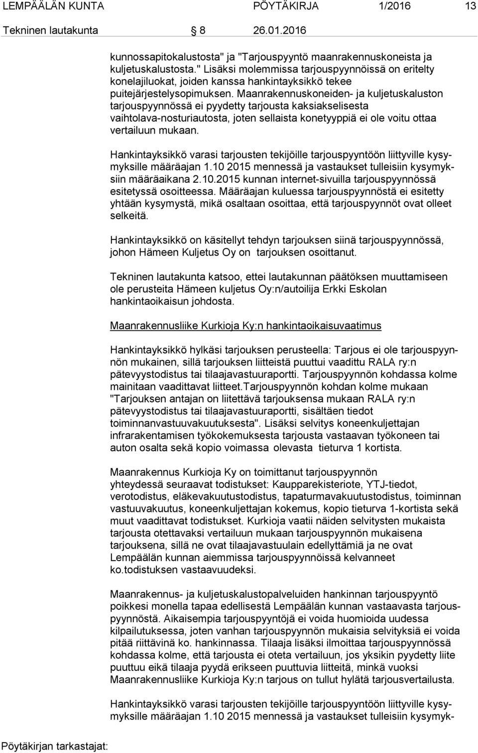 Maan ra ken nus ko neiden- ja kuljetuskaluston tarjouspyynnössä ei pyydetty tarjousta kak si ak se li ses ta vaihtolava-nosturiautosta, joten sellaista konetyyppiä ei ole voitu ottaa vertailuun