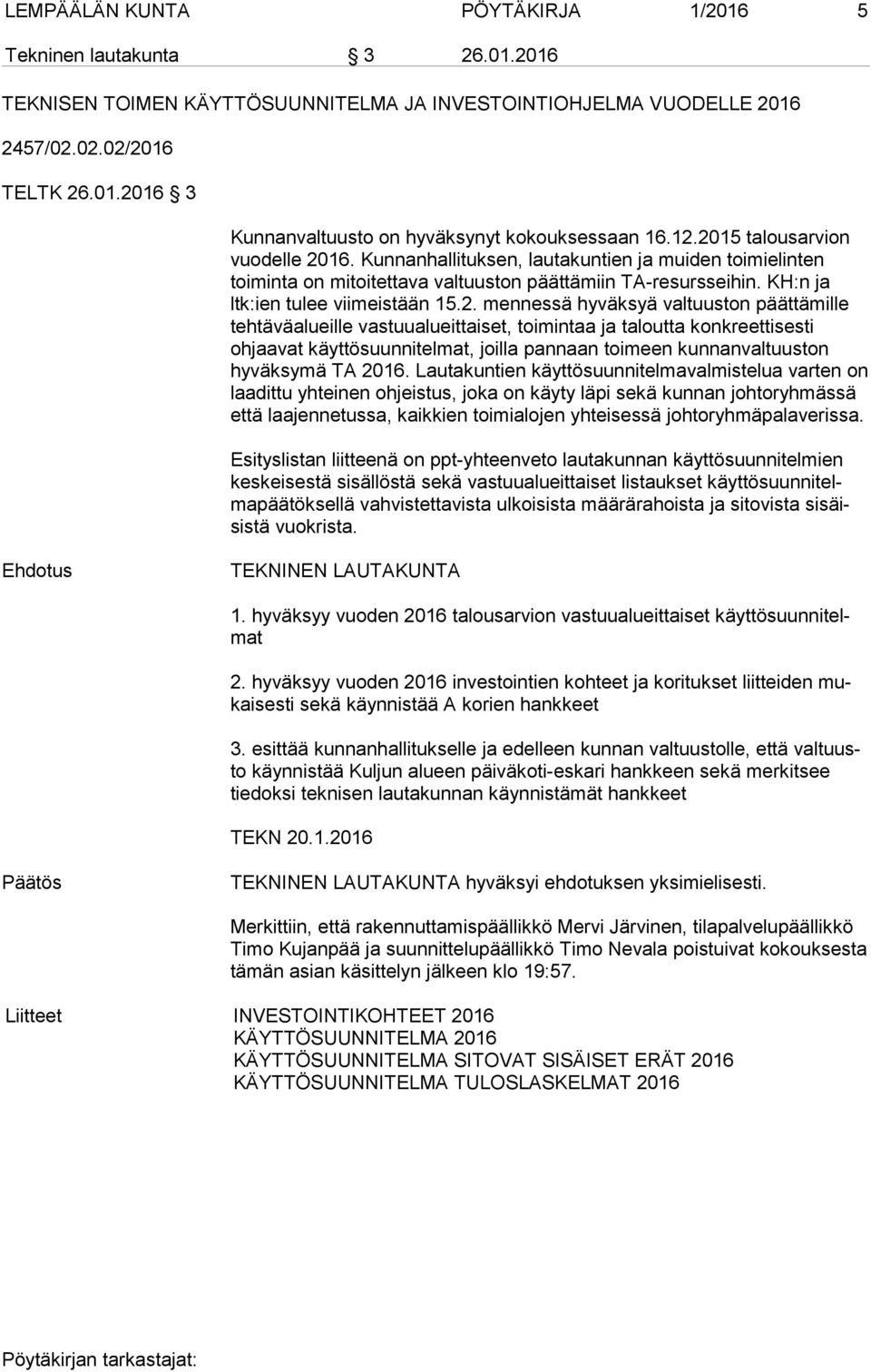 15.2. mennessä hyväksyä valtuuston päät tä mil le tehtäväalueille vastuualueittaiset, toimintaa ja taloutta konk reet ti ses ti ohjaavat käyttösuunnitelmat, joilla pannaan toimeen kun nan val tuus