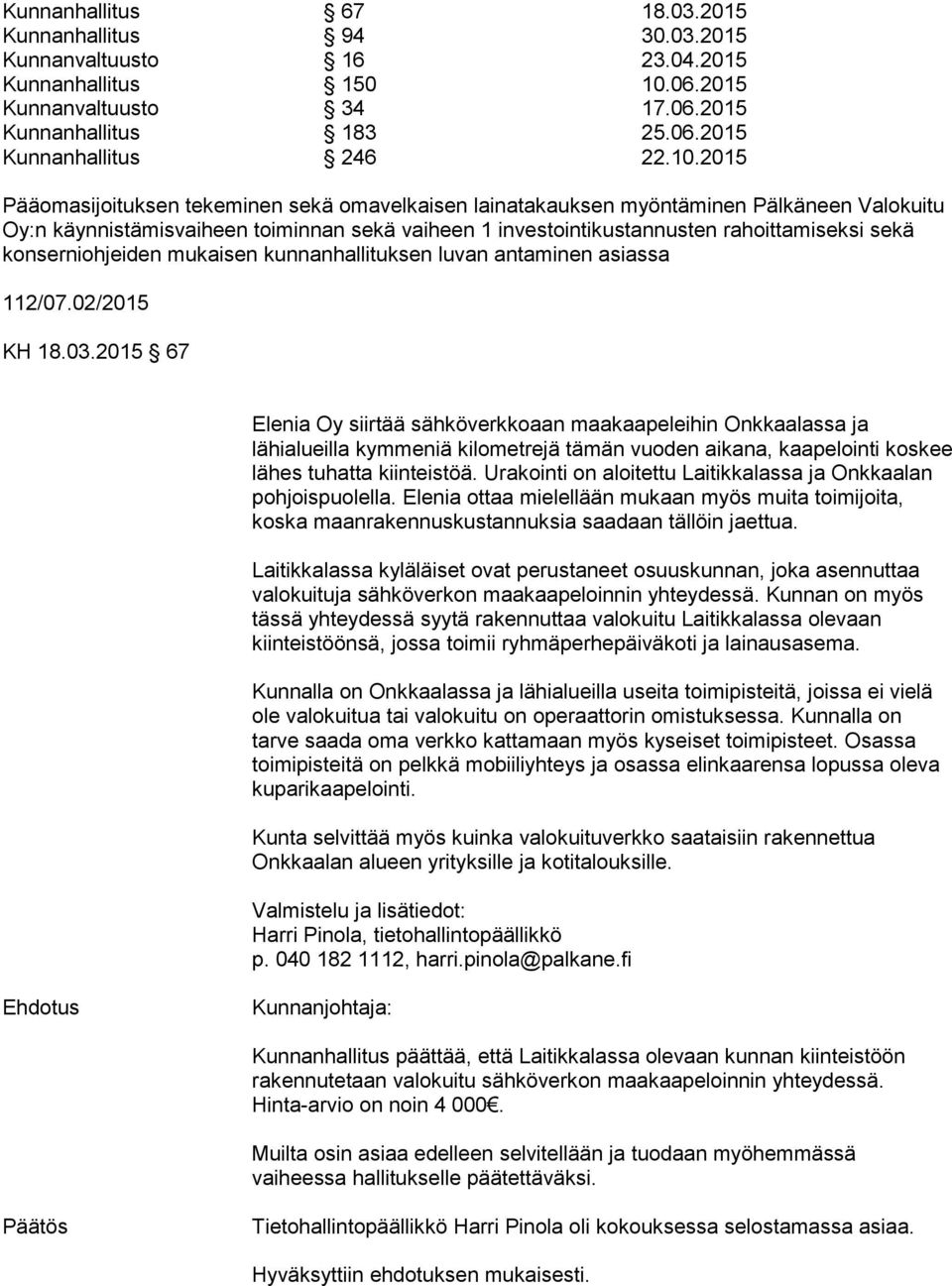 konserniohjeiden mukaisen kunnanhallituksen luvan antaminen asiassa 112/07.02/2015 KH 18.03.