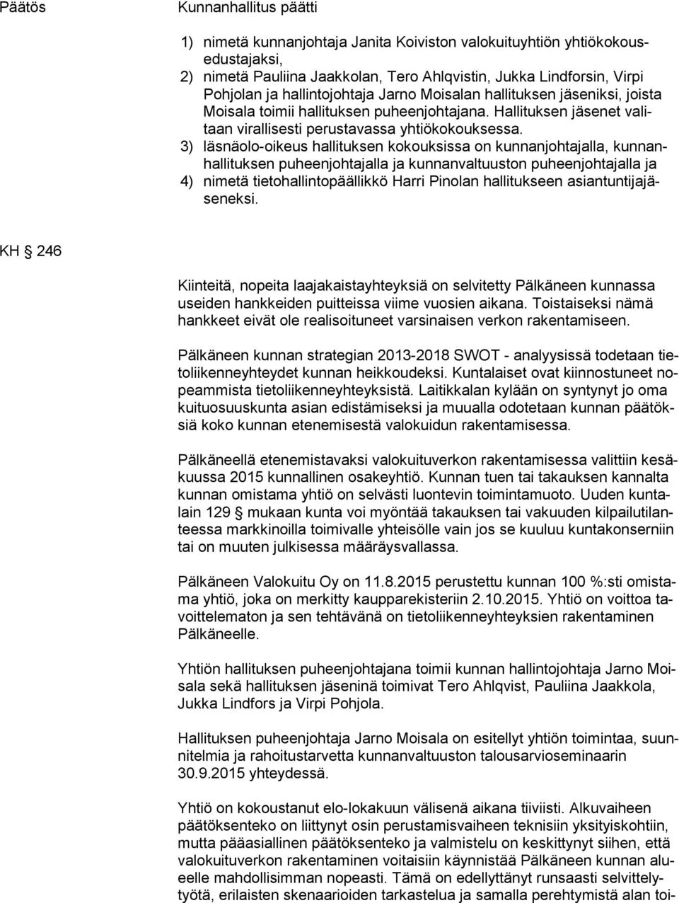 3) läsnäolo-oikeus hallituksen kokouksissa on kunnanjohtajalla, kun nanhal li tuk sen puheenjohtajalla ja kunnanvaltuuston puheenjohtajalla ja 4) nimetä tietohallintopäällikkö Harri Pinolan