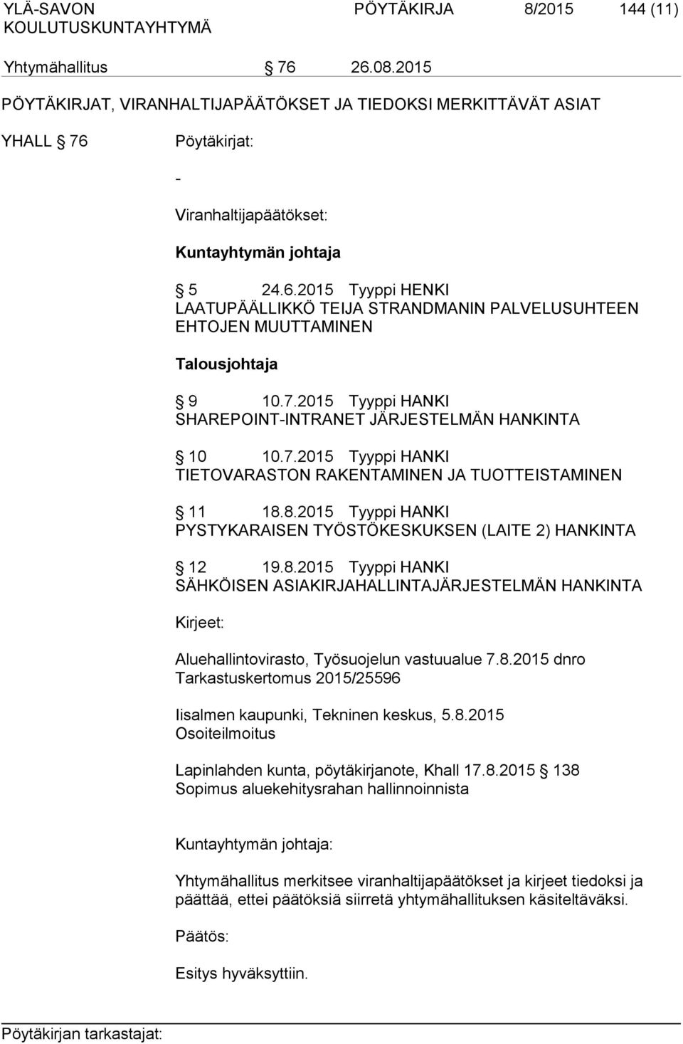8.2015 Tyyppi HANKI PYSTYKARAISEN TYÖSTÖKESKUKSEN (LAITE 2) HANKINTA 12 19.8.2015 Tyyppi HANKI SÄHKÖISEN ASIAKIRJAHALLINTAJÄRJESTELMÄN HANKINTA Kirjeet: Aluehallintovirasto, Työsuojelun vastuualue 7.